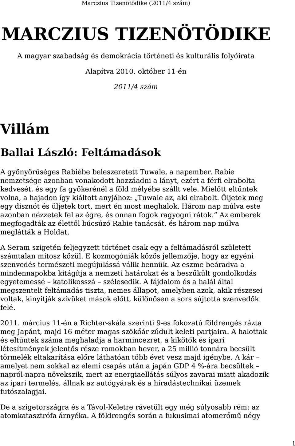 Rabie nemzetsége azonban vonakodott hozzáadni a lányt, ezért a férfi elrabolta kedvesét, és egy fa gyökerénél a föld mélyébe szállt vele.