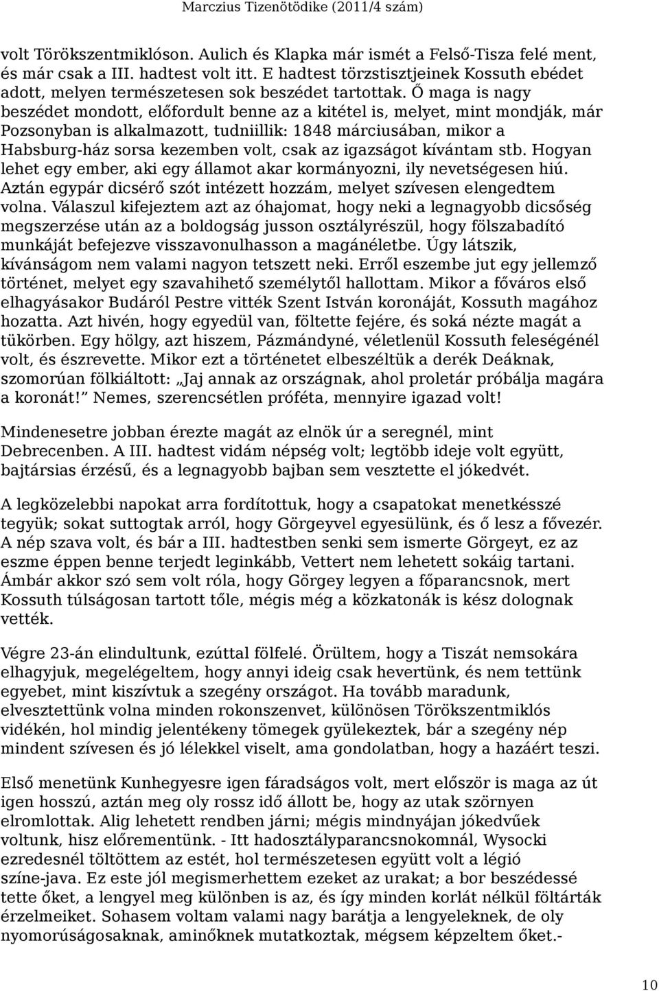 Ő maga is nagy beszédet mondott, előfordult benne az a kitétel is, melyet, mint mondják, már Pozsonyban is alkalmazott, tudniillik: 1848 márciusában, mikor a Habsburg-ház sorsa kezemben volt, csak az
