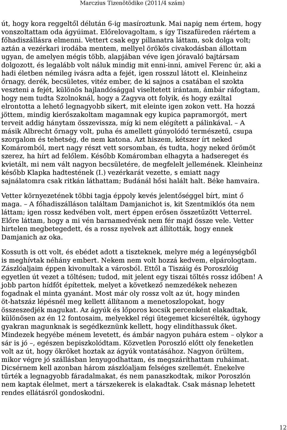 dolgozott, és legalább volt náluk mindig mit enni-inni, amivel Ferenc úr, aki a hadi életben némileg ivásra adta a fejét, igen rosszul látott el.
