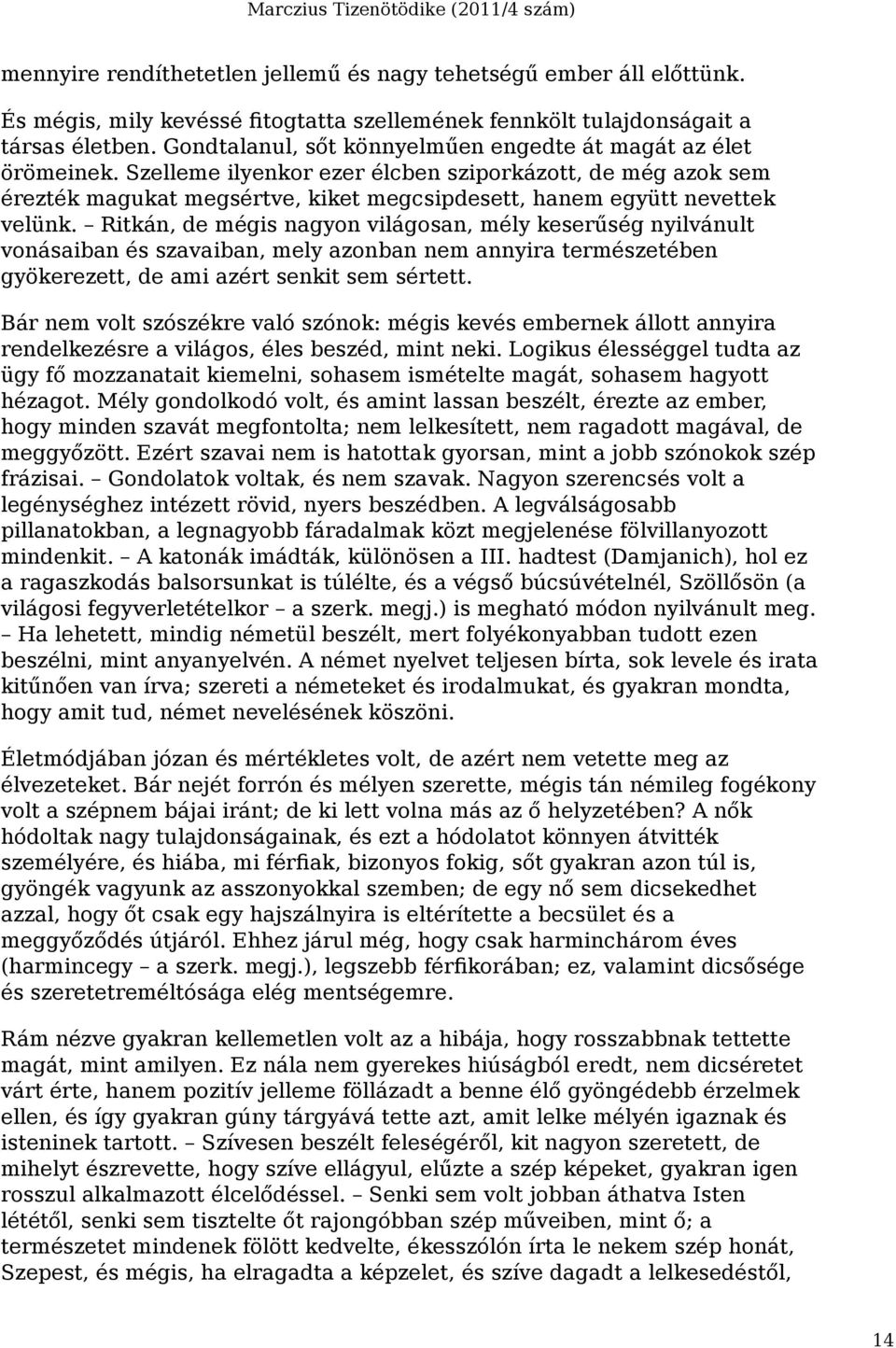 Szelleme ilyenkor ezer élcben sziporkázott, de még azok sem érezték magukat megsértve, kiket megcsipdesett, hanem együtt nevettek velünk.