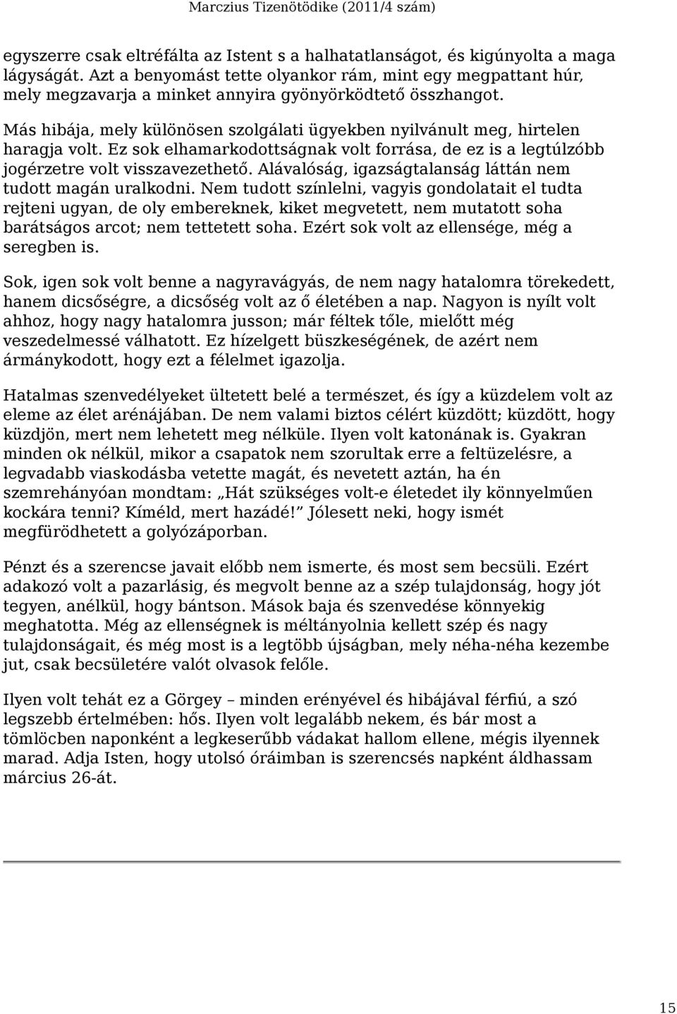 Más hibája, mely különösen szolgálati ügyekben nyilvánult meg, hirtelen haragja volt. Ez sok elhamarkodottságnak volt forrása, de ez is a legtúlzóbb jogérzetre volt visszavezethető.