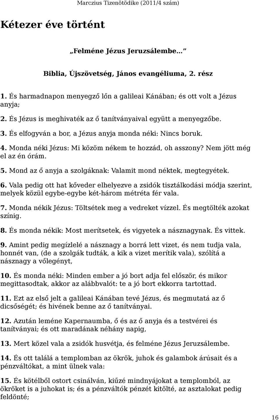 Nem jött még el az én órám. 5. Mond az ő anyja a szolgáknak: Valamit mond néktek, megtegyétek. 6.