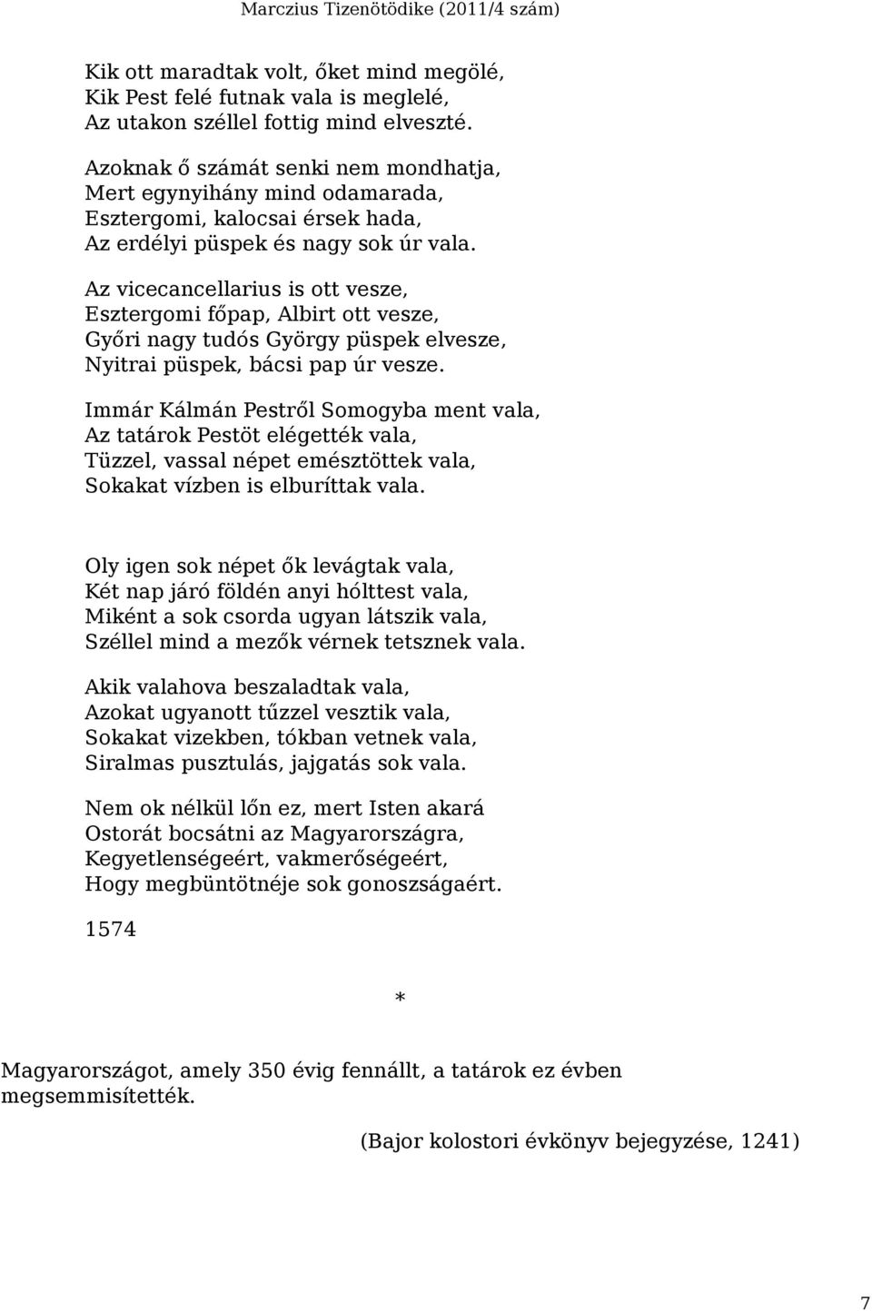 Az vicecancellarius is ott vesze, Esztergomi főpap, Albirt ott vesze, Győri nagy tudós György püspek elvesze, Nyitrai püspek, bácsi pap úr vesze.