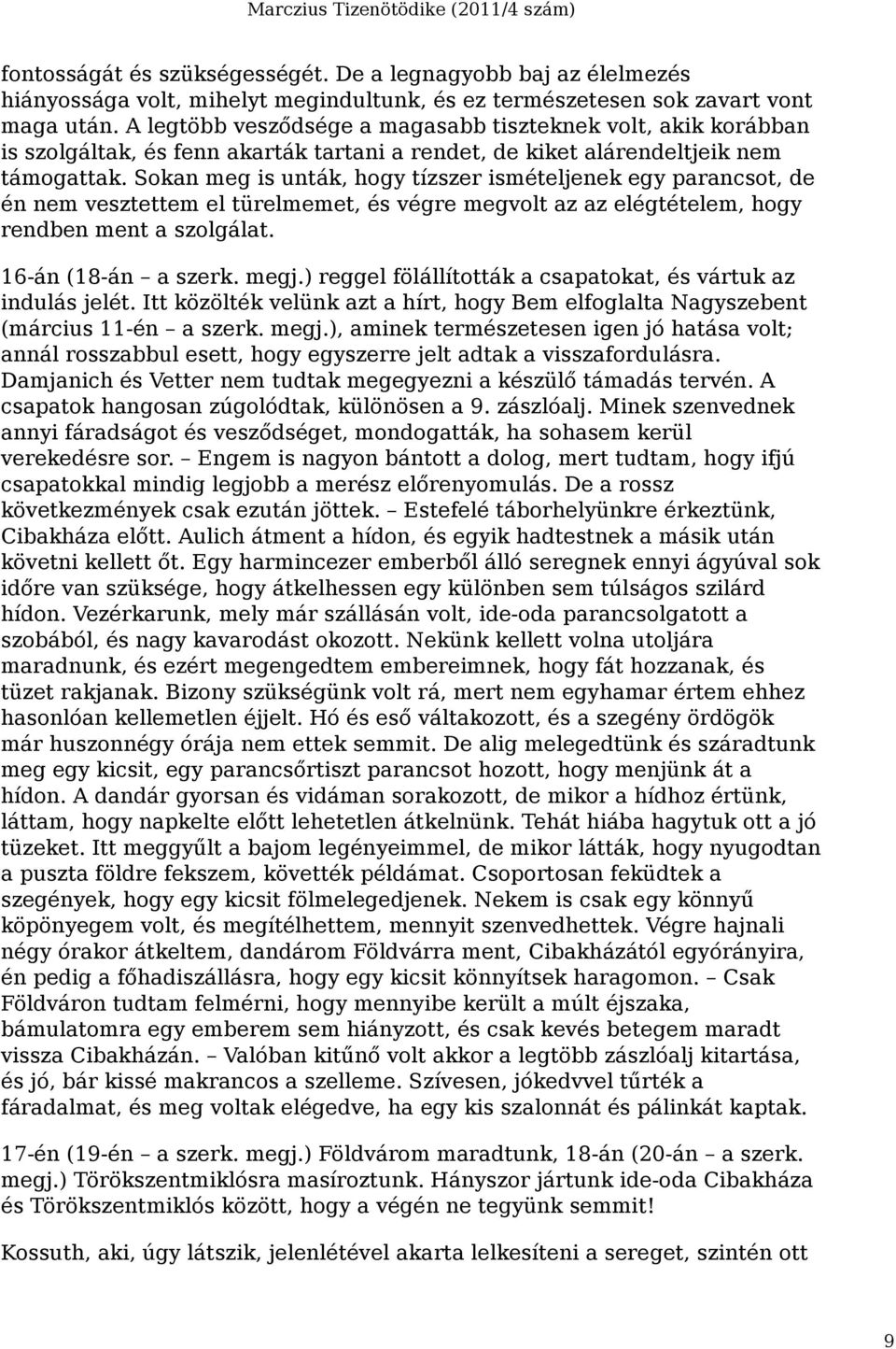 Sokan meg is unták, hogy tízszer ismételjenek egy parancsot, de én nem vesztettem el türelmemet, és végre megvolt az az elégtételem, hogy rendben ment a szolgálat. 16-án (18-án a szerk. megj.