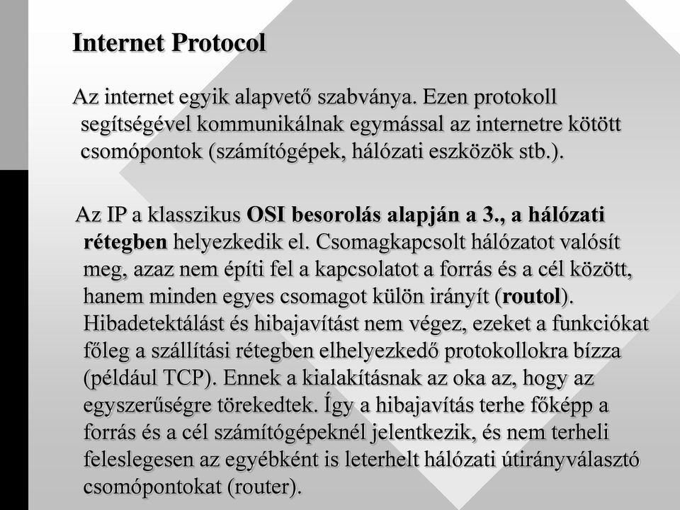 Csomagkapcsolt hálózatot valósít meg, azaz nem építi fel a kapcsolatot a forrás és a cél között, hanem minden egyes csomagot külön irányít (routol).