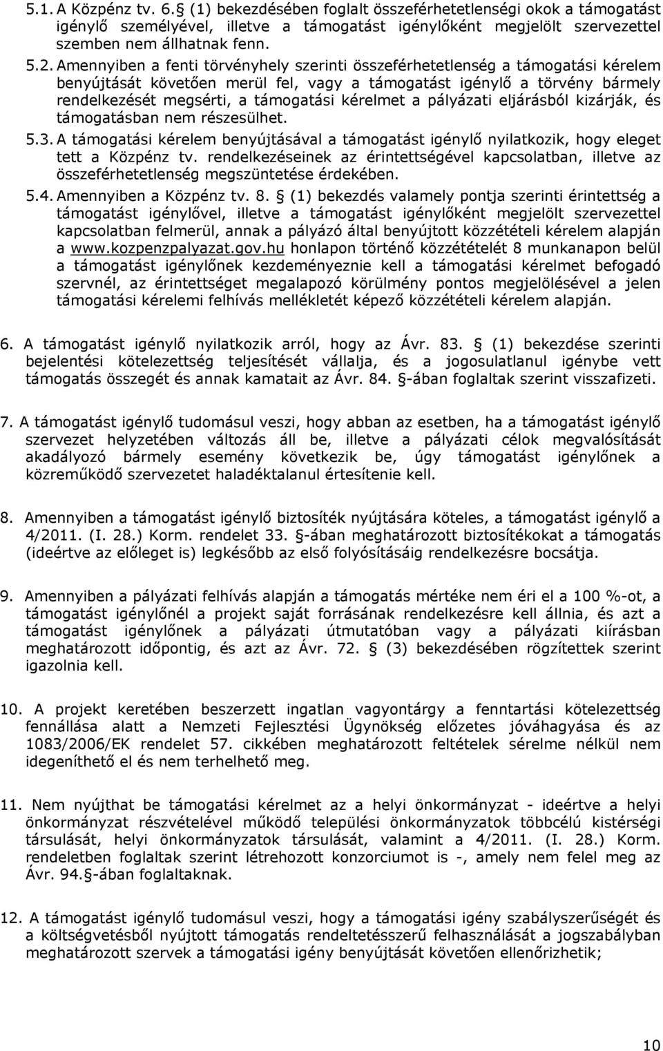 kérelmet a pályázati eljárásból kizárják, és támogatásban nem részesülhet. 5.3. A támogatási kérelem benyújtásával a támogatást igénylő nyilatkozik, hogy eleget tett a Közpénz tv.