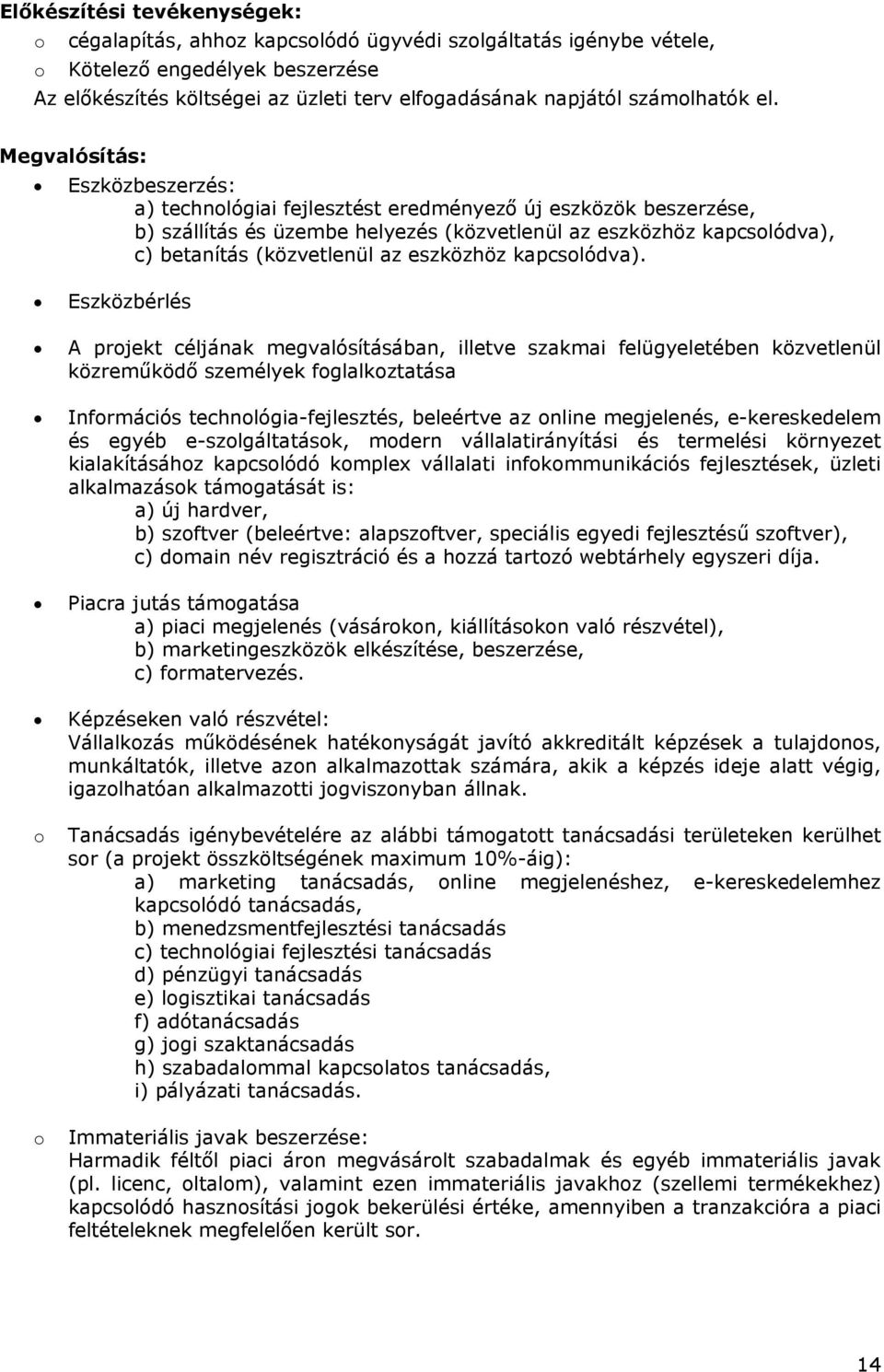 Megvalósítás: Eszközbeszerzés: a) technológiai fejlesztést eredményező új eszközök beszerzése, b) szállítás és üzembe helyezés (közvetlenül az eszközhöz kapcsolódva), c) betanítás (közvetlenül az