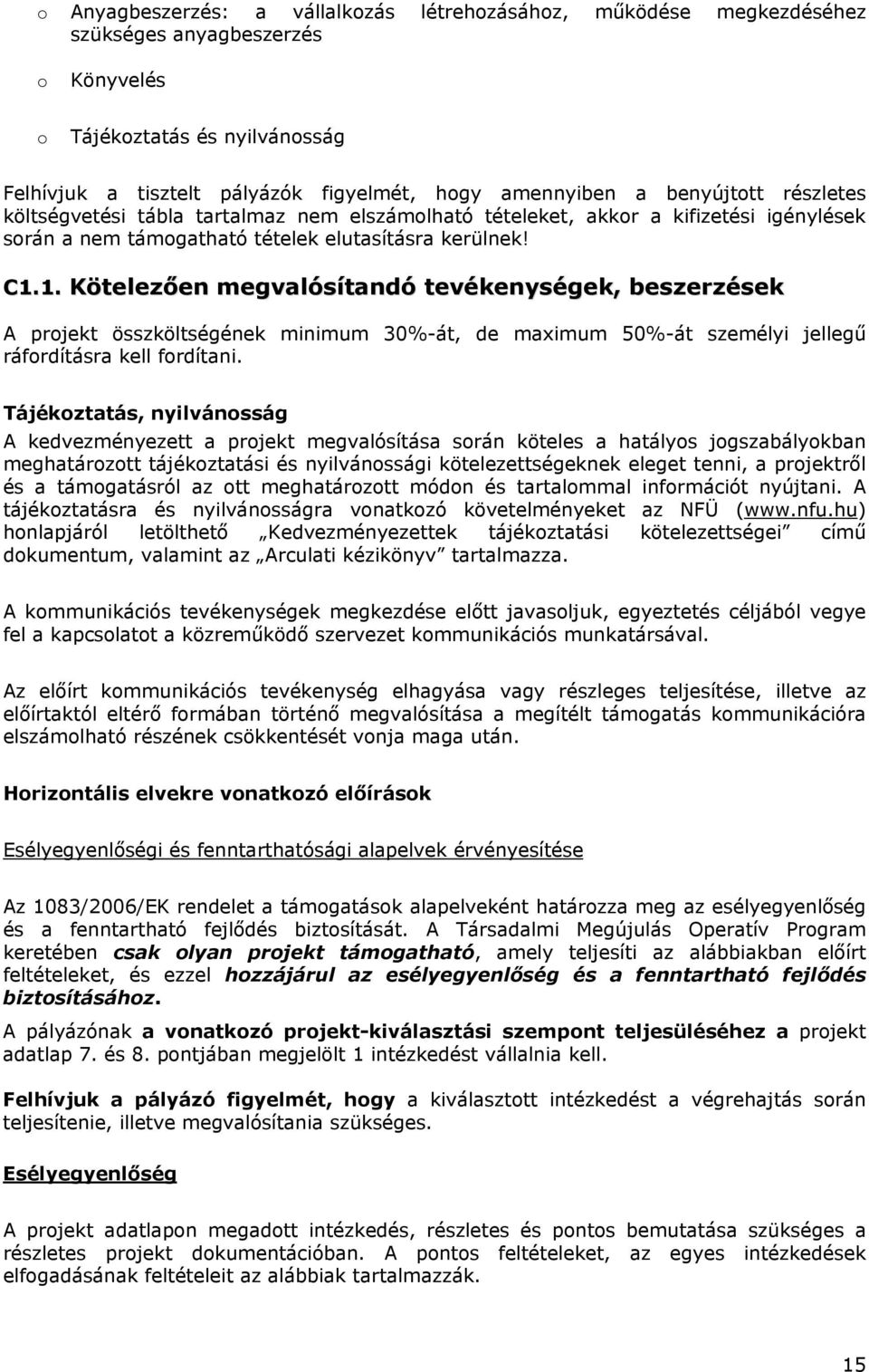 1. Kötelezően megvalósítandó tevékenységek, beszerzések A projekt összköltségének minimum 30%-át, de maximum 50%-át személyi jellegű ráfordításra kell fordítani.