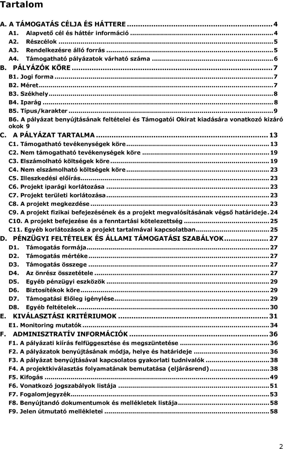 A pályázat benyújtásának feltételei és Támogatói Okirat kiadására vonatkozó kizáró okok 9 C. A PÁLYÁZAT TARTALMA... 13 C1. Támogatható tevékenységek köre... 13 C2. Nem támogatható tevékenységek köre.