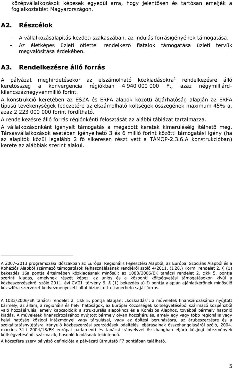 Rendelkezésre álló forrás A pályázat meghirdetésekor az elszámolható közkiadásokra 1 rendelkezésre álló keretösszeg a konvergencia régiókban 4 940 000 000 Ft, azaz négymilliárdkilencszáznegyvenmillió