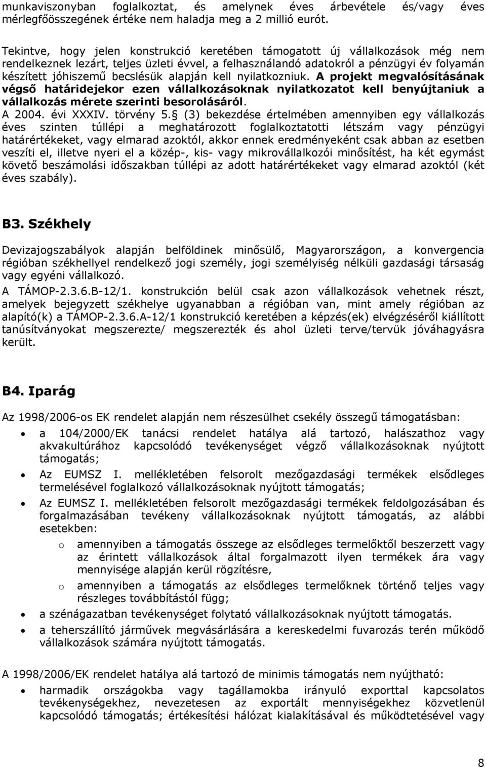 becslésük alapján kell nyilatkozniuk. A projekt megvalósításának végső határidejekor ezen vállalkozásoknak nyilatkozatot kell benyújtaniuk a vállalkozás mérete szerinti besorolásáról. A 2004.