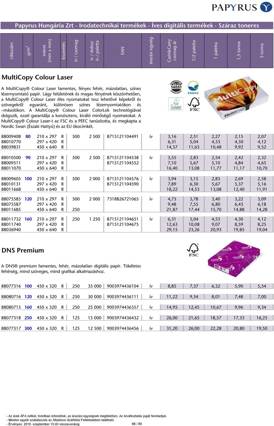 A MultiCopy Colour Laser ColorLok technológiával dolgozik, ezzel garantálja a konzisztens, kiváló minőségű nyomatokat.