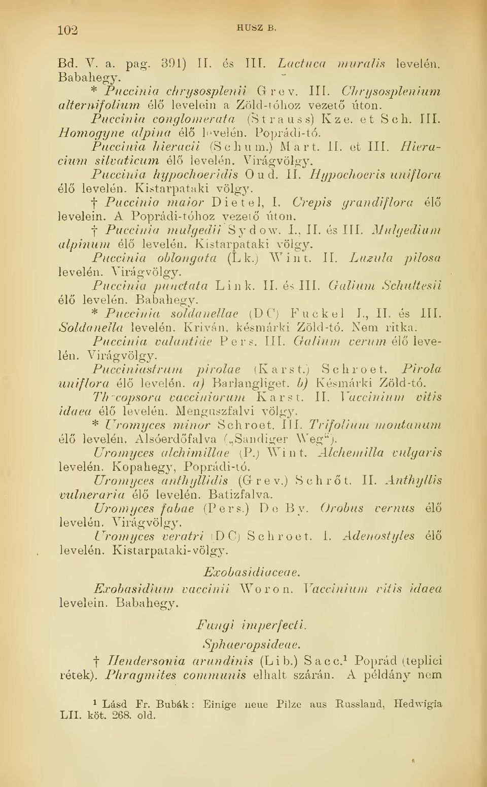 Puccinin hypochoeridis Oud. II. Hypochoeris uniflora él levelén. Kistarpataki völgy. f Puccinid niaior Dietel, I. Crepis grandiflora él levelein. A Poprádi-tóhoz vezet úton. f Puccinin mulgedii Sydow.