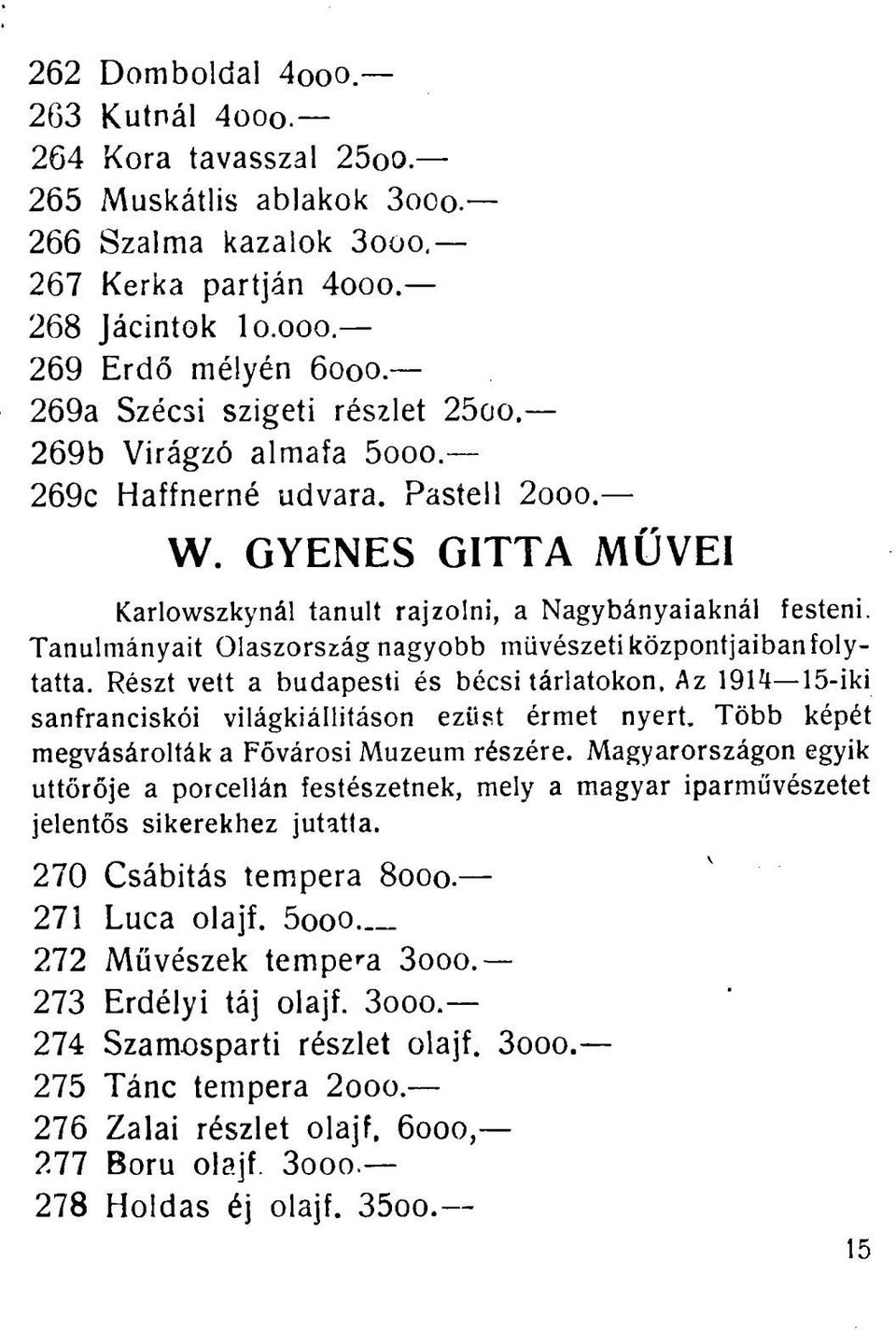 Tanulmányait Olaszország nagyobb művészeti központjaiban folytatta. Részt vett a budapesti és bécsi tárlatokon. Az 191^ 15-iki sanfranciskói világkiállításon ezüst érmet nyert.