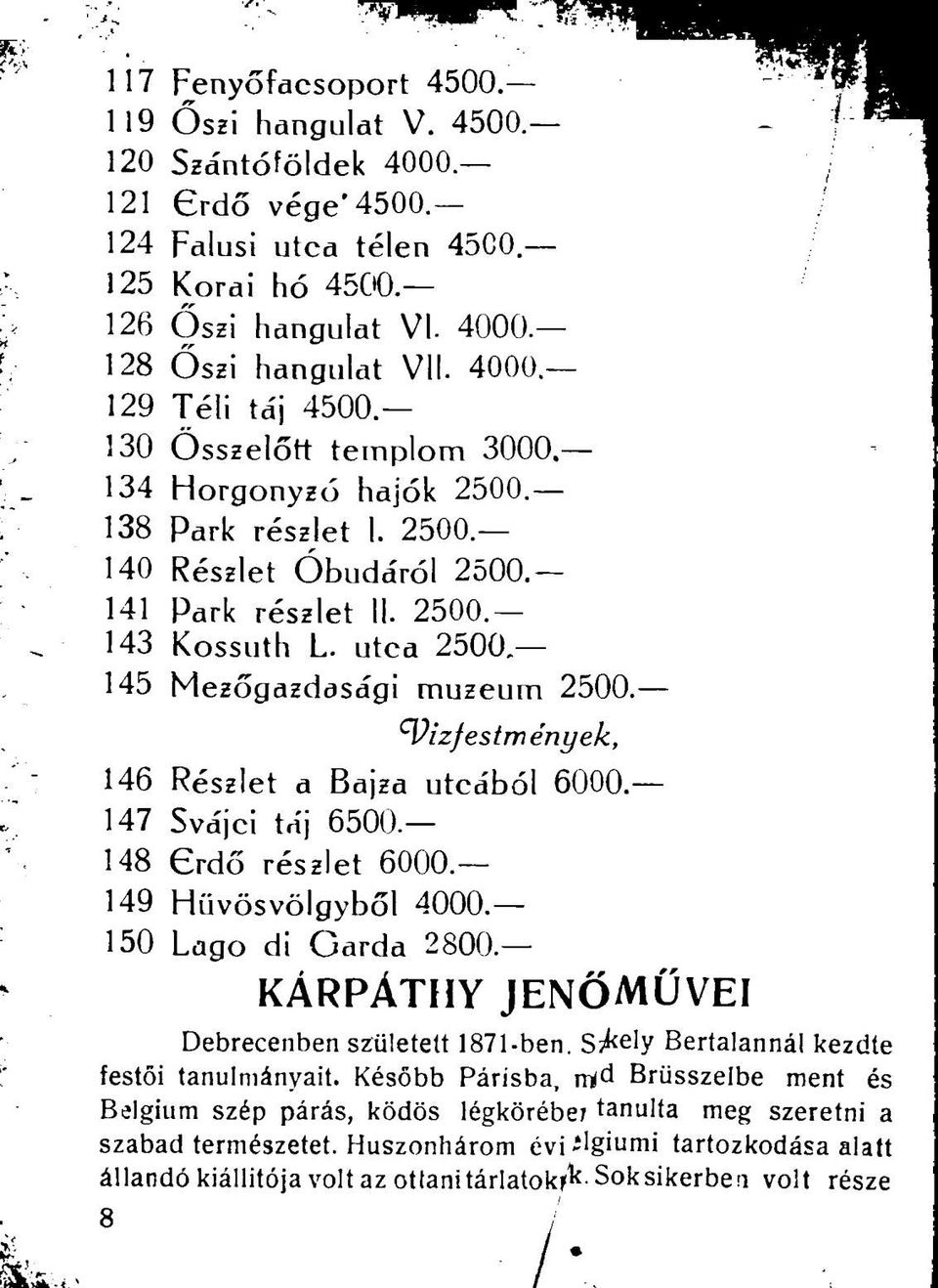 147 Svájci táj 6500. 148 Crdő részlet 6000. 149 Hüvösvölgyből 4000. 150 Lago di Garda 2800. kárpáthy jenőmüvei Debrecenben született 1871-ben. S^ely Bertalannál kezdte festői tanulmányait.