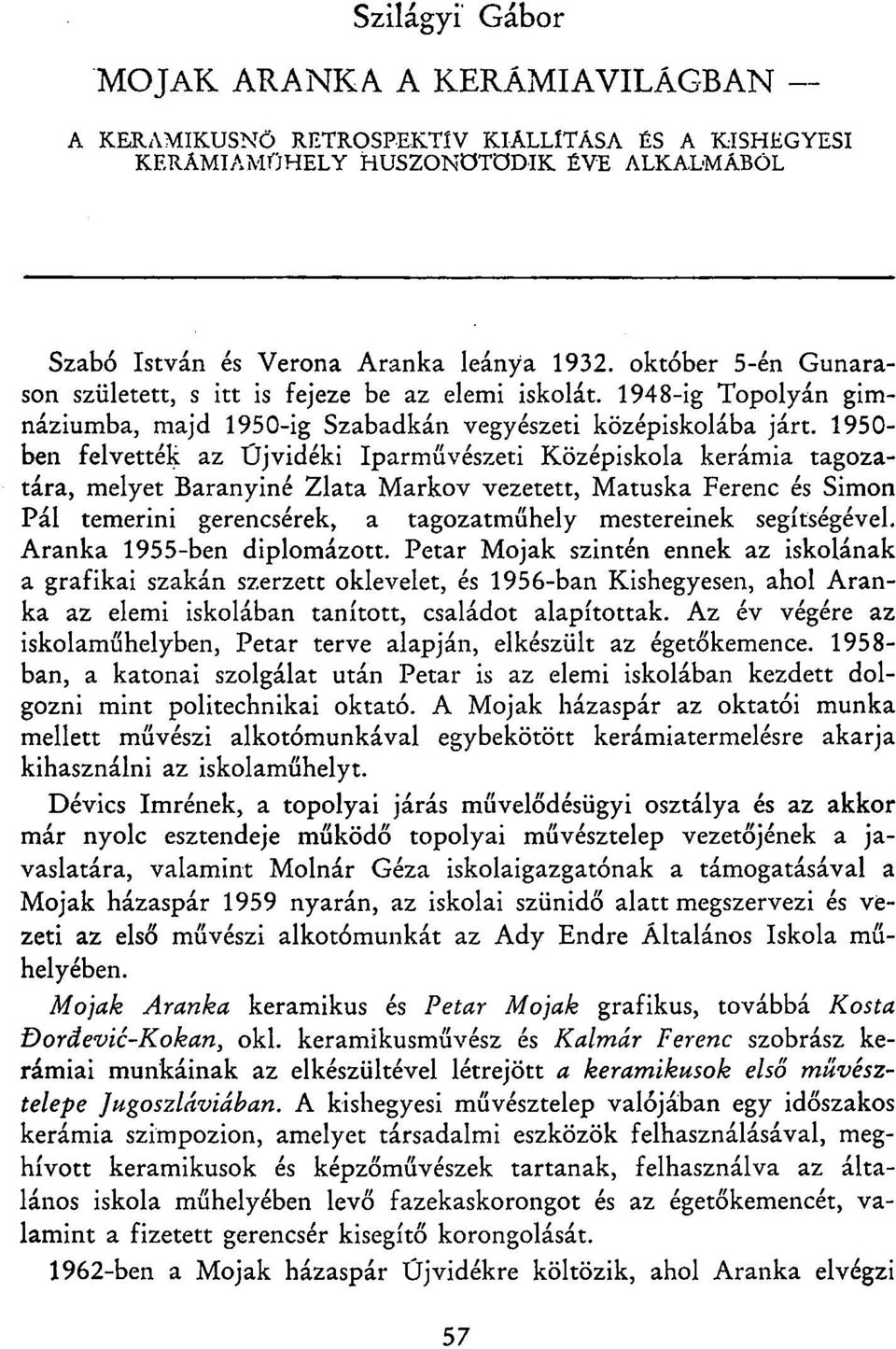 1950- ben felvették az Üjvidéki Iparművészeti Középiskola kerámia tagozatára, melyet Baranyiné Zlata Markov vezetett, Matuska Ferenc és Simon Pál temerini gerencsérek, a tagozatműhely mestereinek