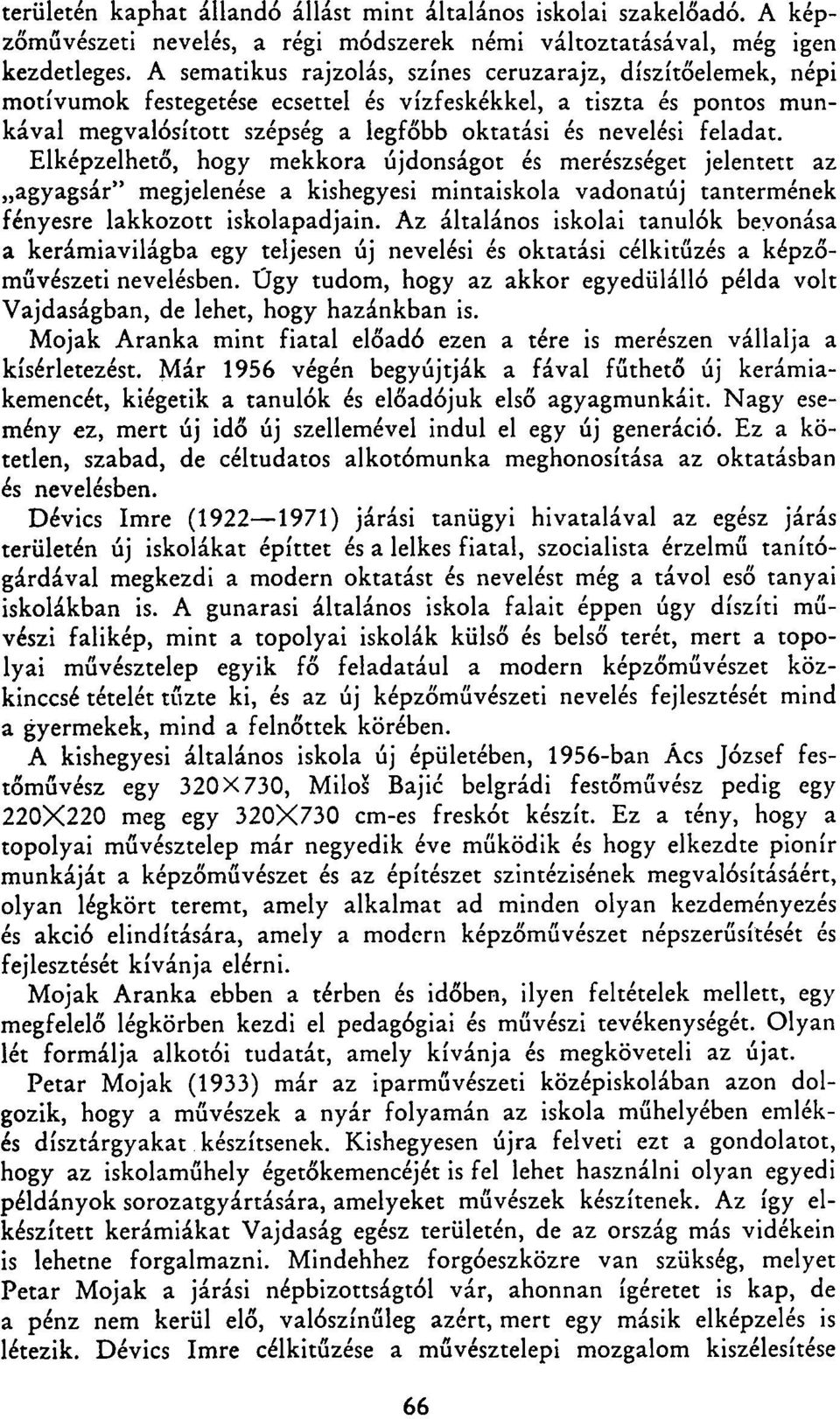 Elképzelhető, hogy mekkora újdonságot és merészséget jelentett az agyagsár" megjelenése a kishegyesi mintaiskola vadonatúj tantermének fényesre lakkozott iskolapadjain.