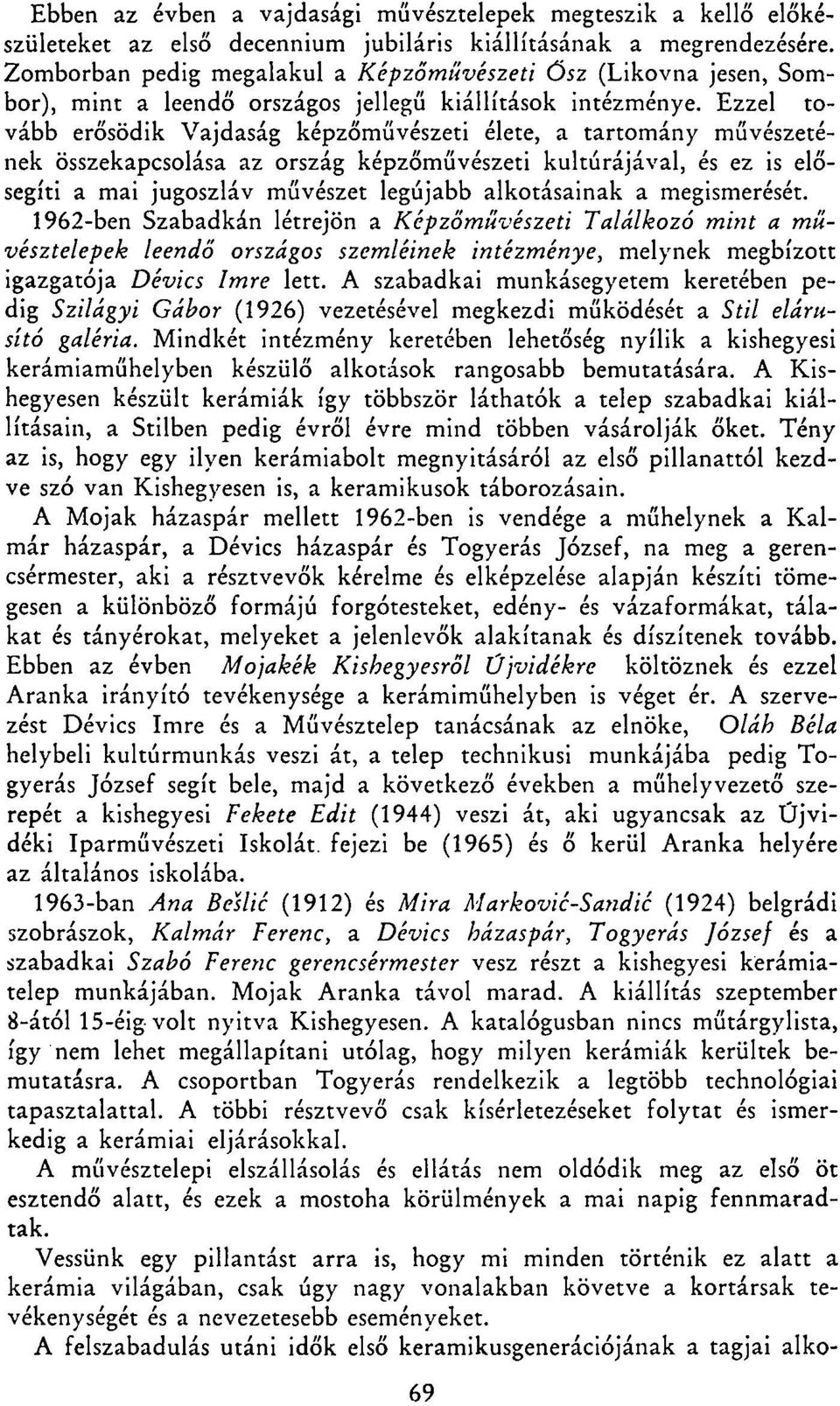 Ezzel tovább erősödik Vajdaság képzőművészeti élete, a tartomány művészetének összekapcsolása az ország képzőművészeti kultúrájával, és ez is elősegíti a mai jugoszláv művészet legújabb alkotásainak