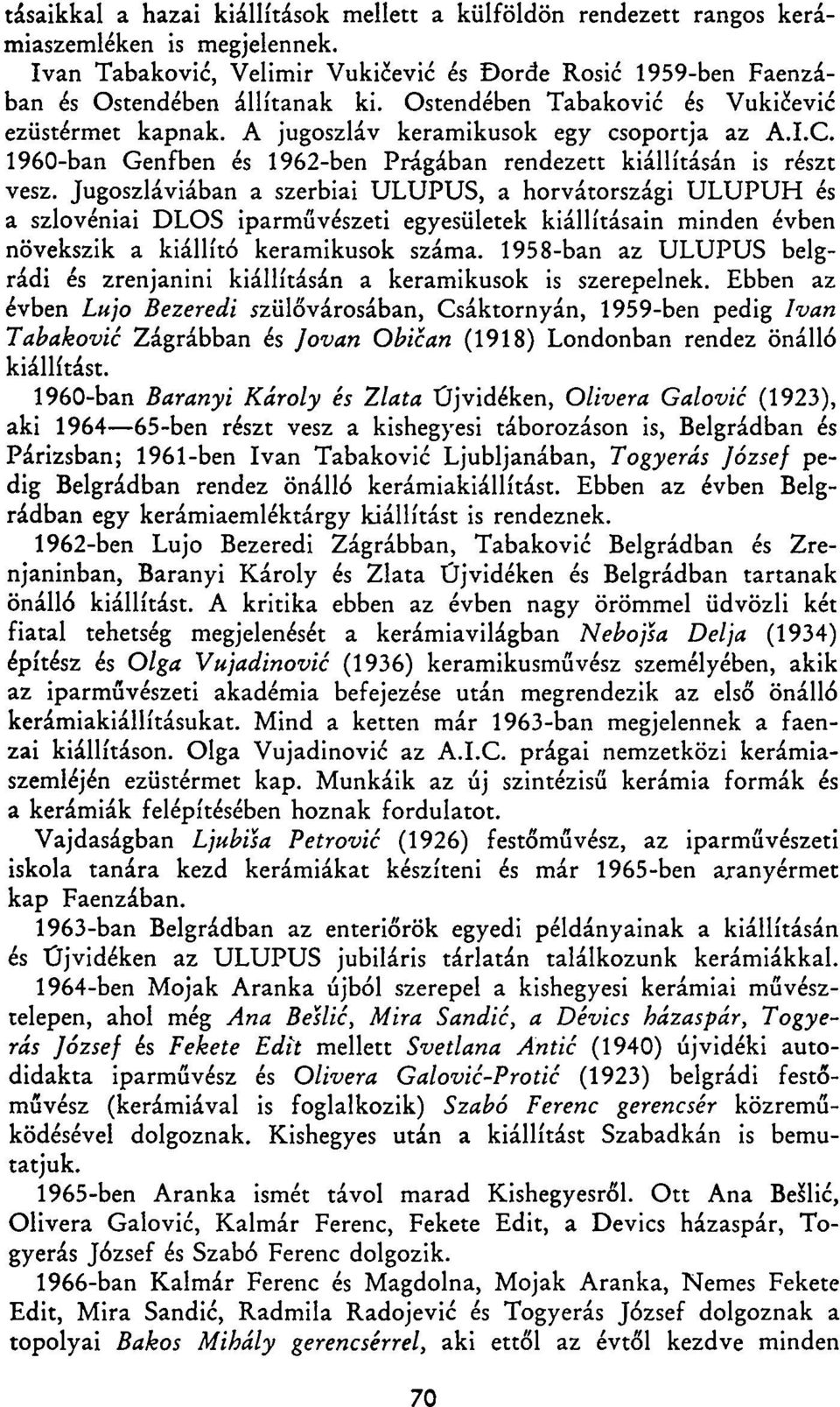 Jugoszláviában a szerbiai ULUPUS, a horvátországi ULUPUH és a szlovéniai DLOS iparművészeti egyesületek kiállításain minden évben növekszik a kiállító keramikusok száma.