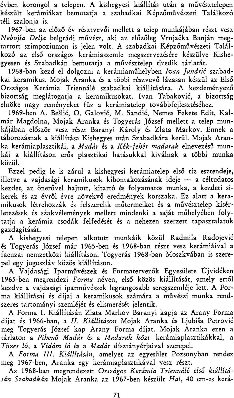 A szabadkai Képzőművészeti Találkozó az első országos kerámiaszemle megszervezésére készülve Kishegyesen és Szabadkán bemutatja a művésztelep tizedik tárlatát.