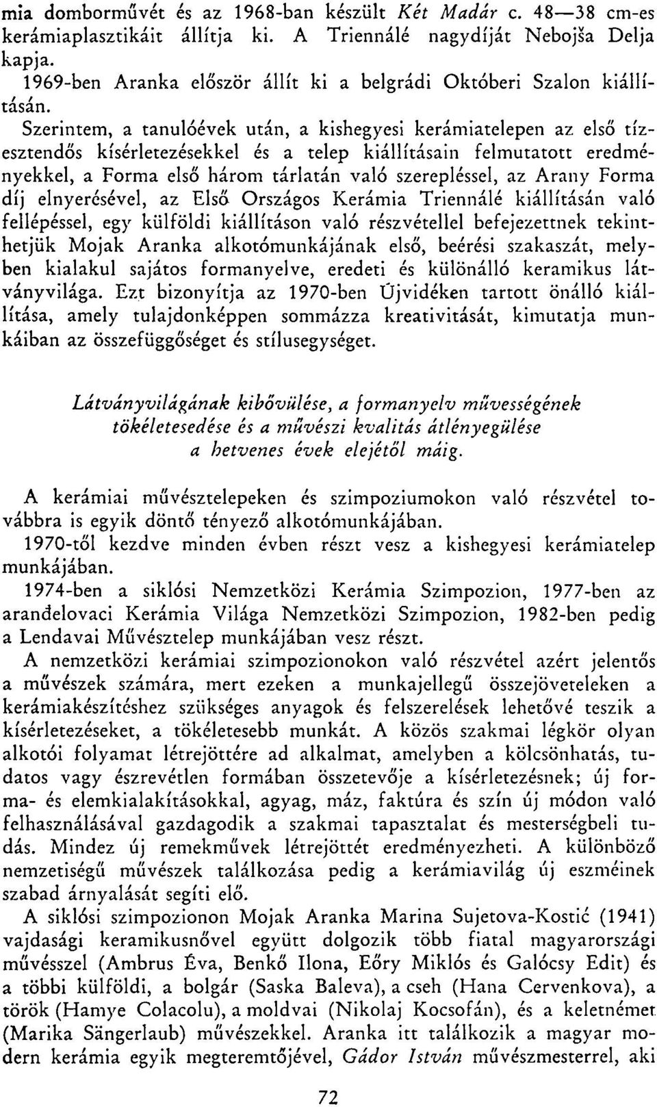 Szerintem, a tanulóévek után, a kishegyesi kerámiatelepen az első tízesztendős kísérletezésekkel és a telep kiállításain felmutatott eredményekkel, a Forma első három tárlatán való szerepléssel, az