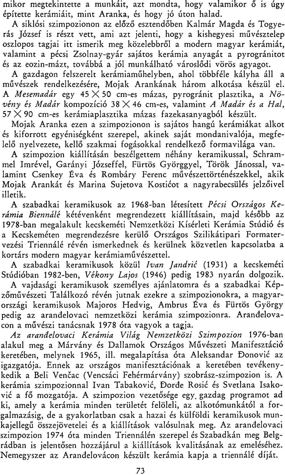 kerámiát, valamint a pécsi Zsolnay-gyár sajátos kerámia anyagát a pyrogránitot és az eozin-mázt, továbbá a jól munkálható városlődi vörös agyagot.