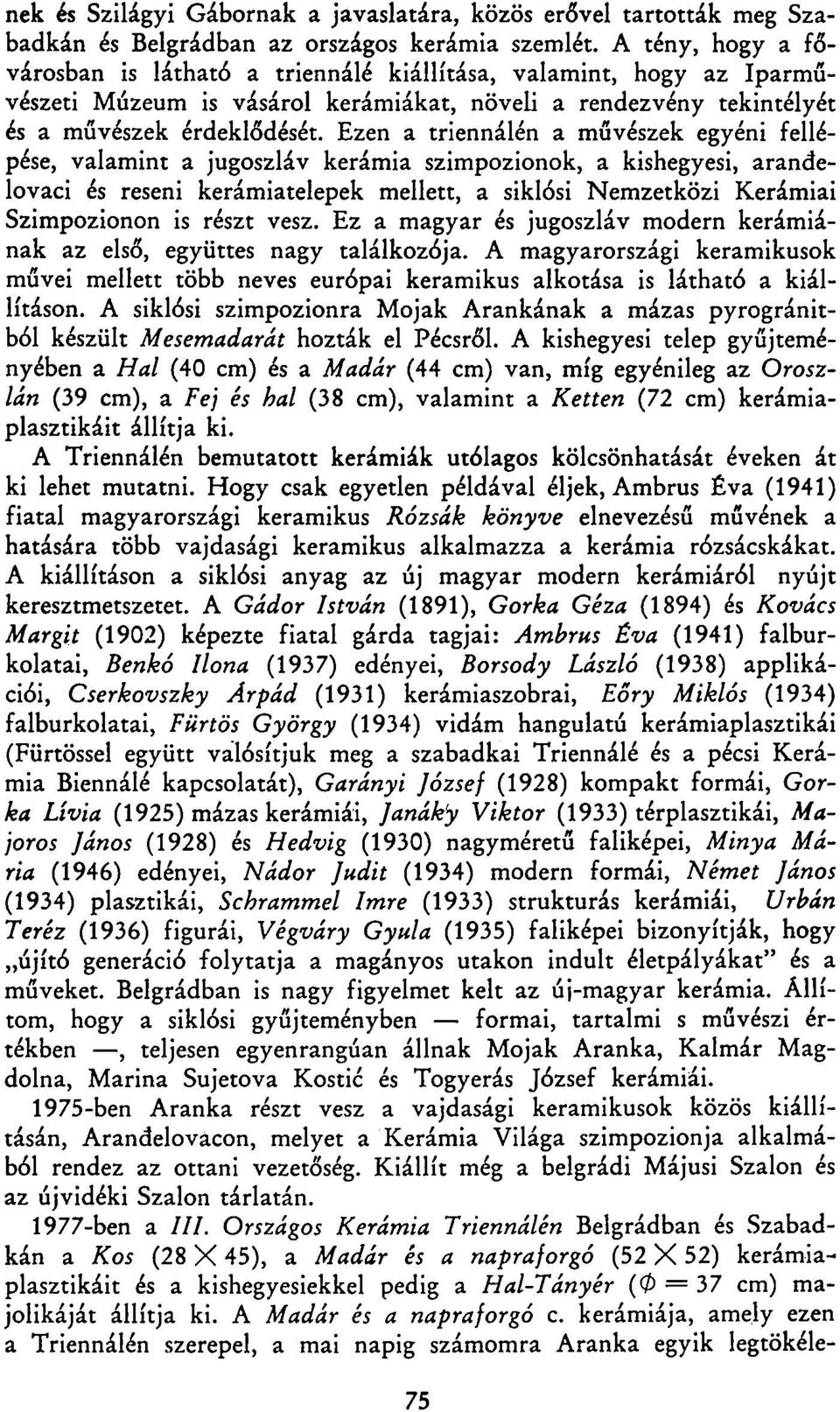 Ezen a triennálén a művészek egyéni fellépése, valamint a jugoszláv kerámia szimpozionok, a kishegyesi, arandelovaci és reseni kerámiatelepek mellett, a siklósi Nemzetközi Kerámiai Szimpozionon is