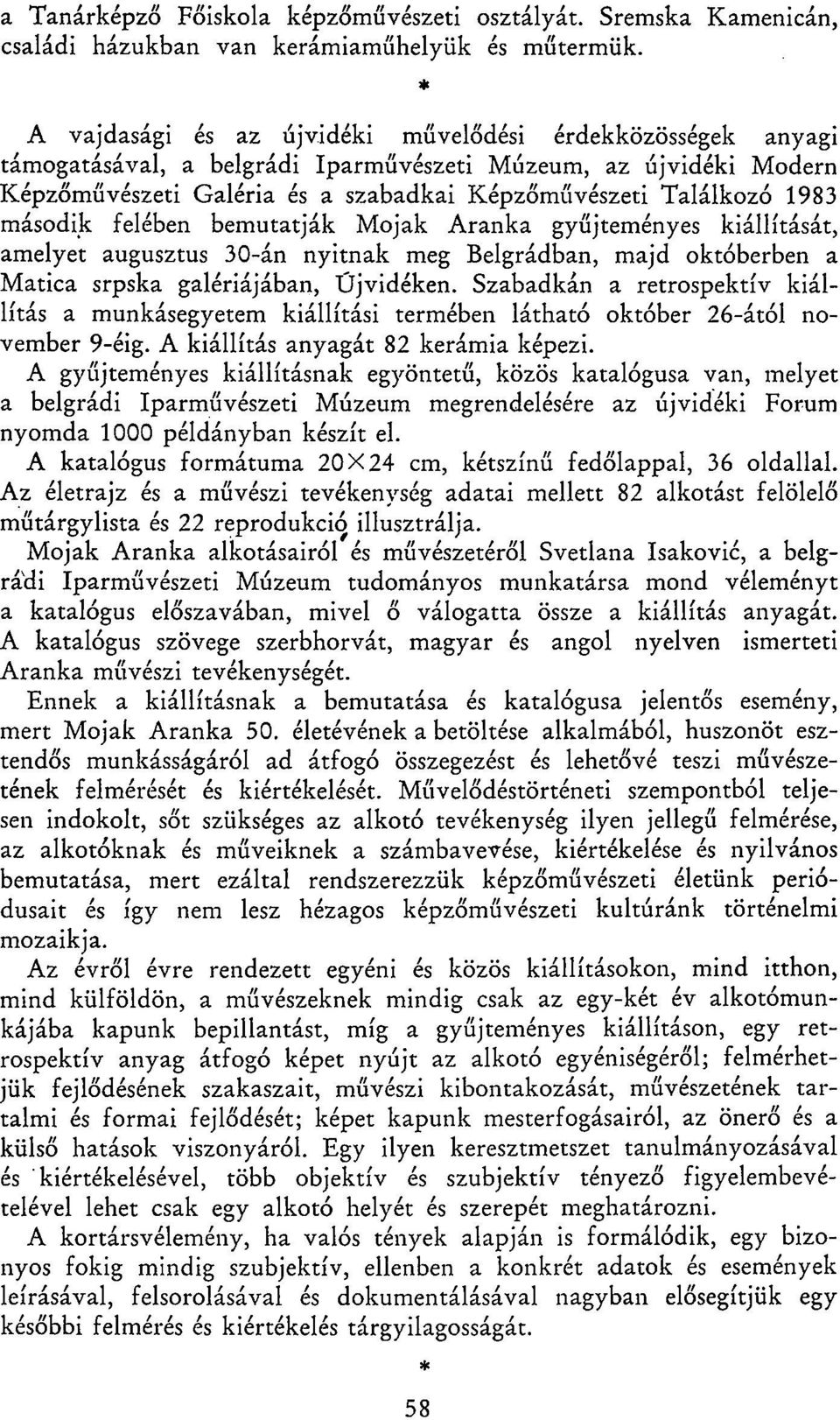 második felében bemutatják Mojak Aranka gyűjteményes kiállítását, amelyet augusztus 30-án nyitnak meg Belgrádban, majd októberben a Matica srpska galériájában, Űjvidéken.