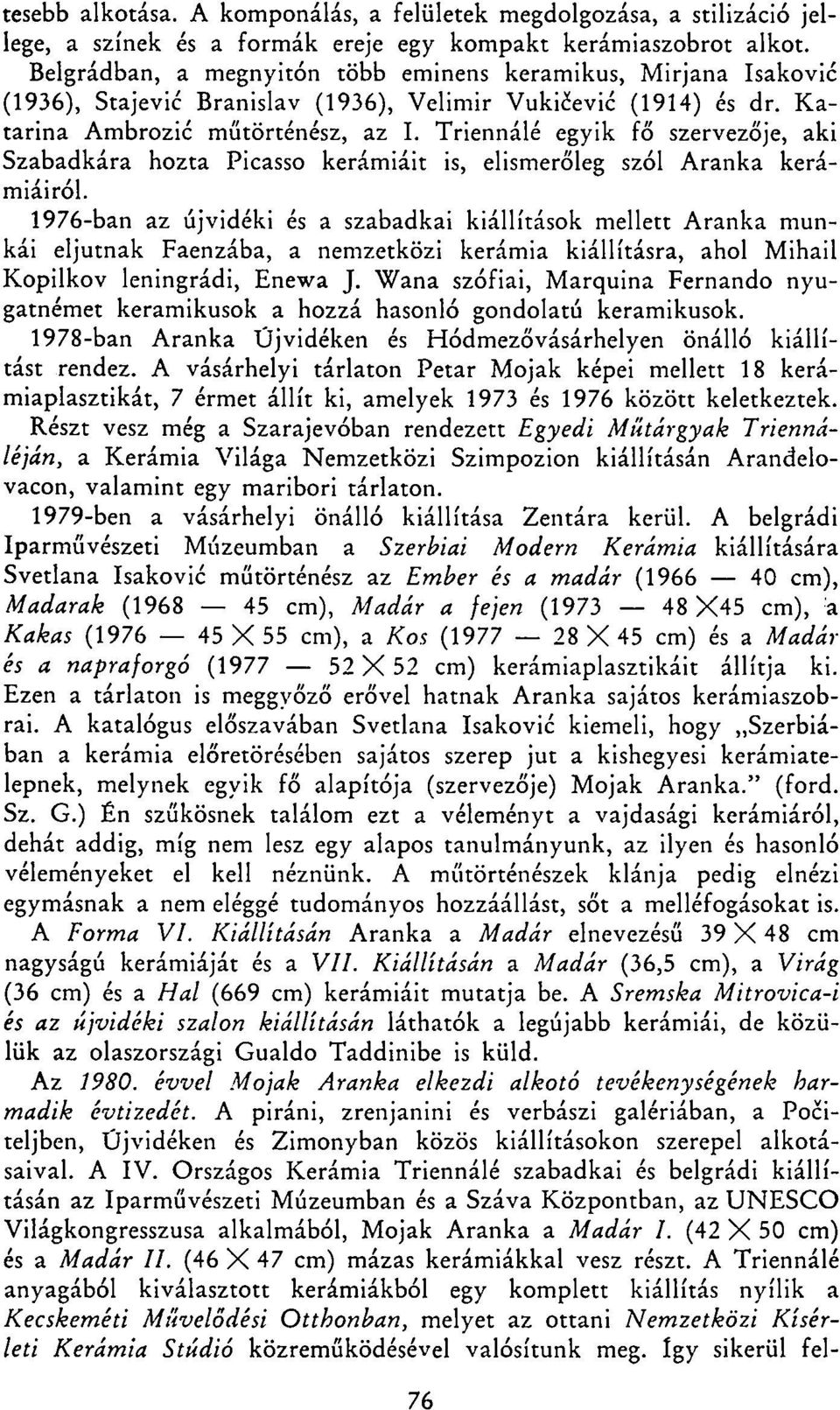 Triennálé egyik fő szervezője, aki Szabadkára hozta Picasso kerámiáit is, elismerőleg szól Aranka kerámiáiról.