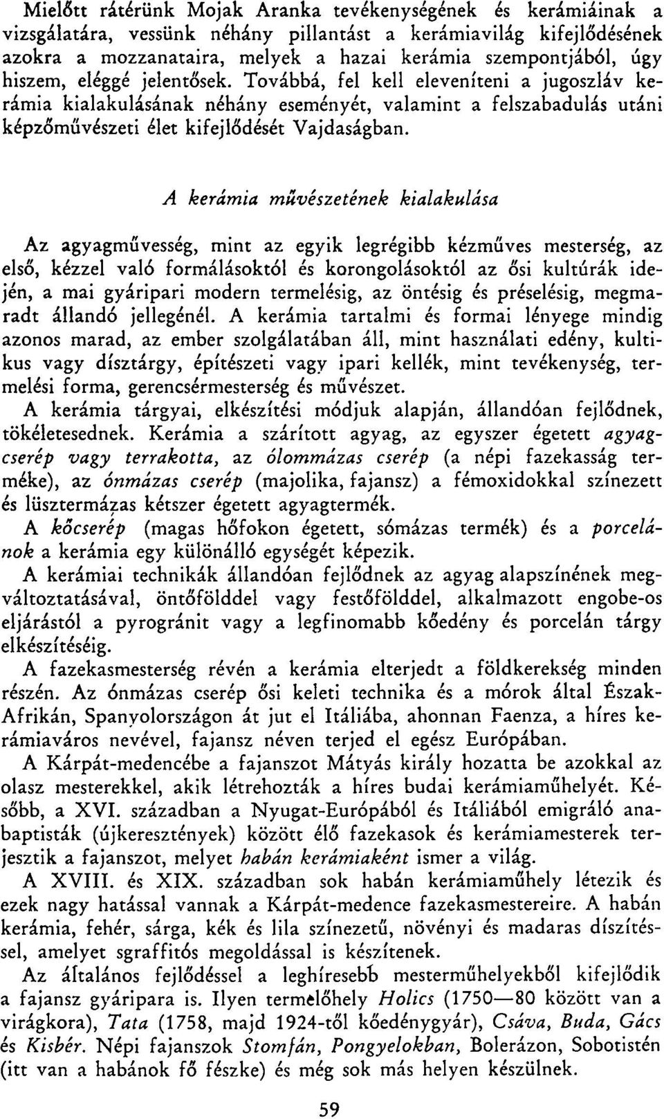 A kerámia művészetének kialakulása Az agyagművesség, mint az egyik legrégibb kézműves mesterség, az első, kézzel való formálásoktól és korongolásoktól az ősi kultúrák idején, a mai gyáripari modern