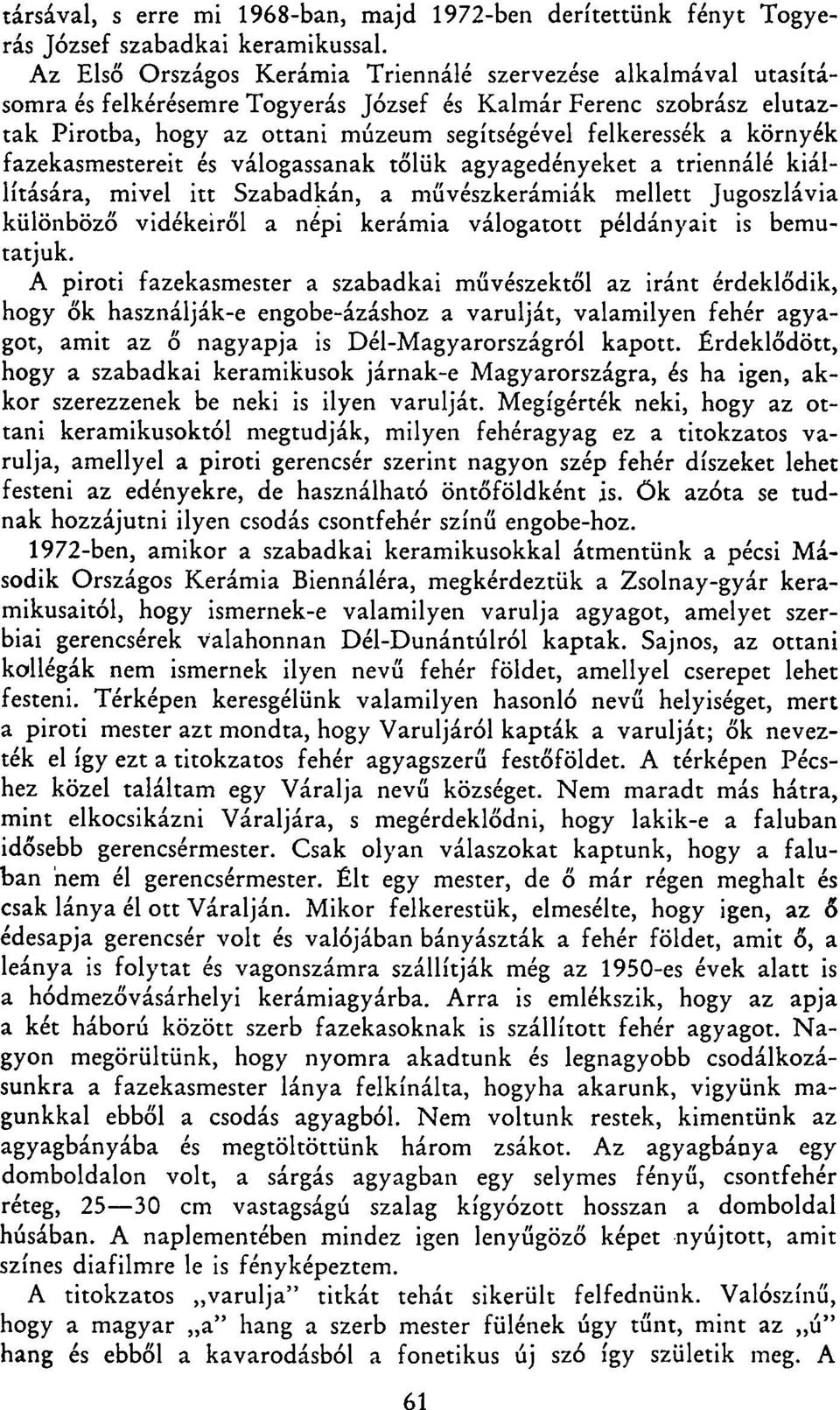 környék fazekasmestereit és válogassanak tőlük agyagedényeket a triennálé kiállítására, mivel itt Szabadkán, a művészkerámiák mellett Jugoszlávia különböző vidékeiről a népi kerámia válogatott