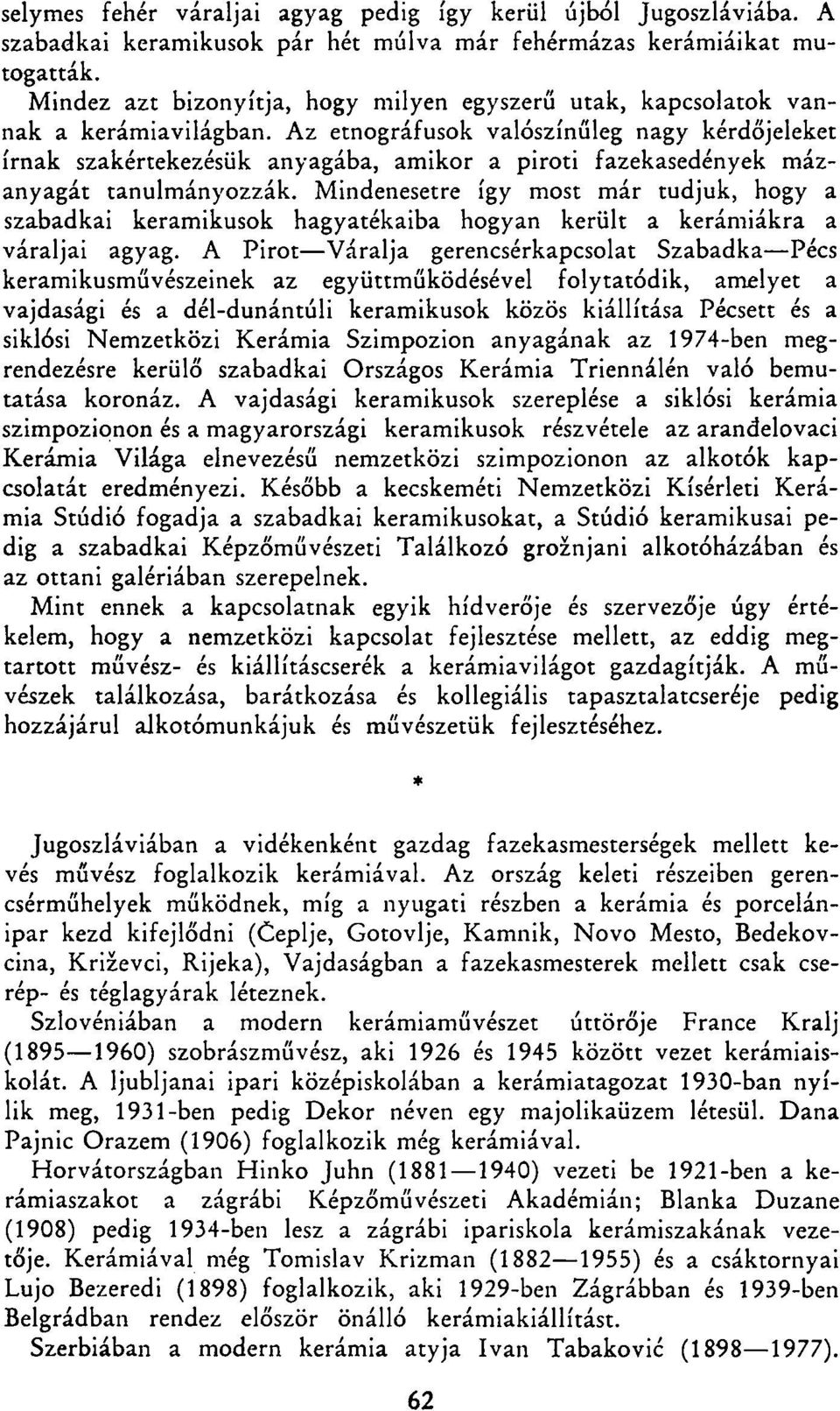 Az etnográfusok valószínűleg nagy kérdőjeleket írnak szakértekezésük anyagába, amikor a piroti fazekasedények mázanyagát tanulmányozzák.
