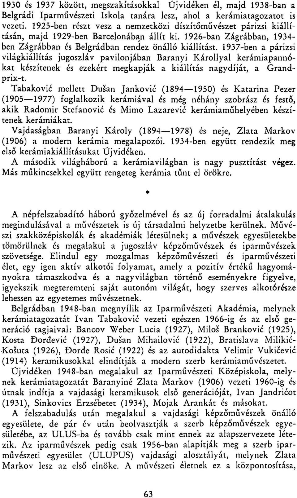 1937-ben a párizsi világkiállítás jugoszláv pavilonjában Bárányi Károllyal kerámiapannókat készítenek és ezekért megkapják a kiállítás nagydíját, a Grandprix-t.