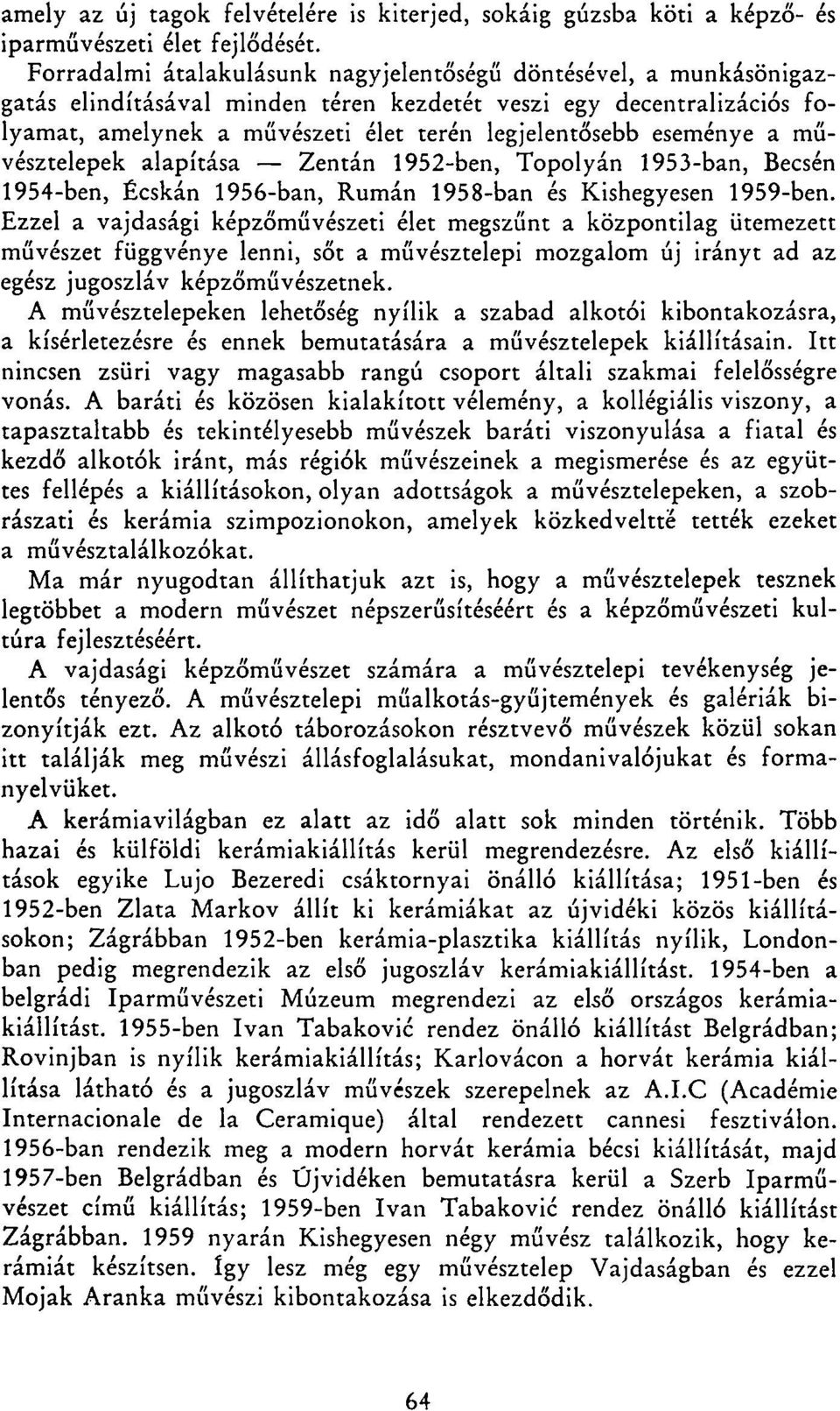 eseménye a művésztelepek alapítása Zentán 1952-ben, Topolyán 1953-ban, Becsén 1954-ben, Écskán 1956-ban, Rumán 1958-ban és Kishegyesen 1959-ben.