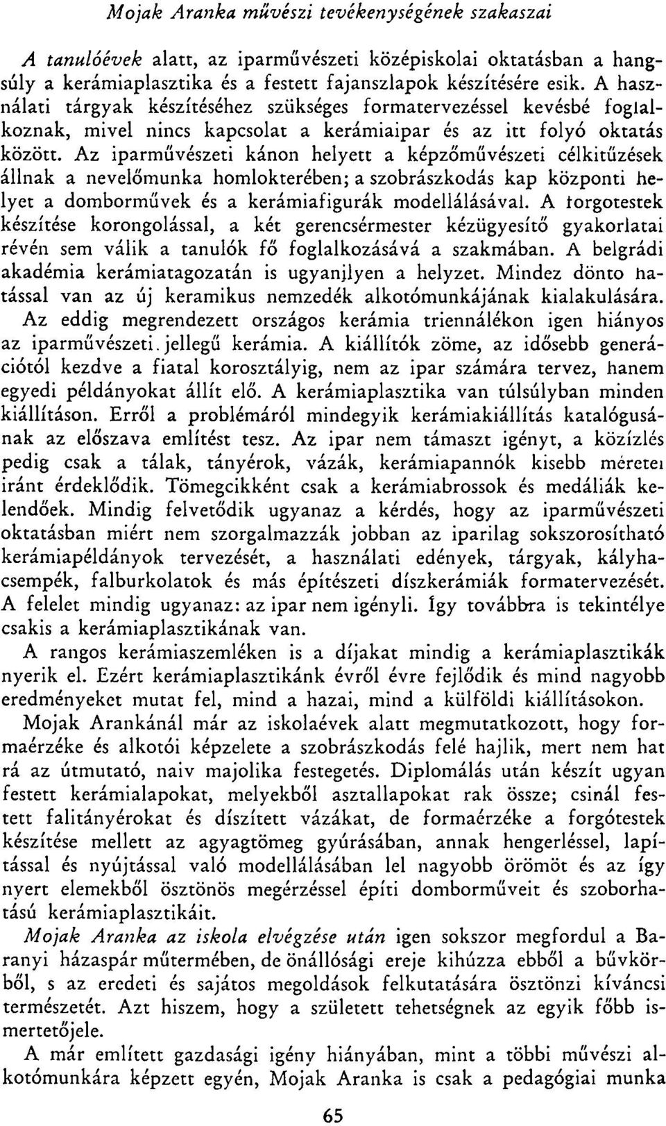 Az iparművészeti kánon helyett a képzőművészeti célkitűzések állnak a nevelőmunka homlokterében; a szobrászkodás kap központi helyet a domborművek és a kerámiafigurák modellálásával.