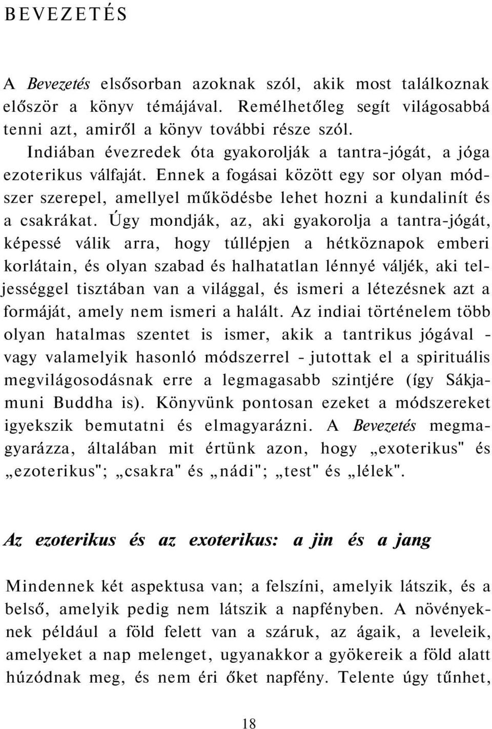 Úgy mondják, az, aki gyakorolja a tantra-jógát, képessé válik arra, hogy túllépjen a hétköznapok emberi korlátain, és olyan szabad és halhatatlan lénnyé váljék, aki teljességgel tisztában van a