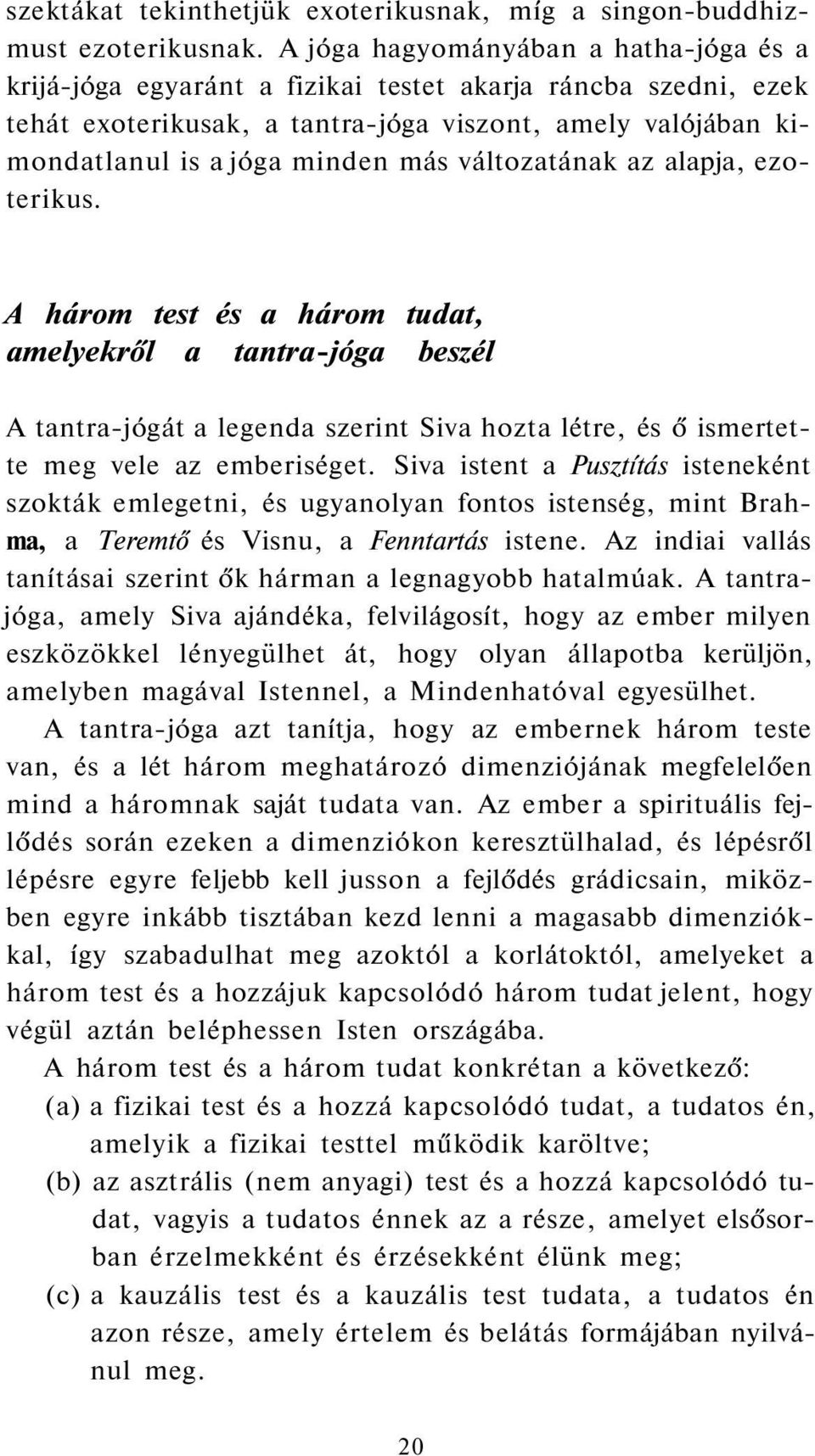 változatának az alapja, ezoterikus. A három test és a három tudat, amelyekről a tantra-jóga beszél A tantra-jógát a legenda szerint Siva hozta létre, és ő ismertette meg vele az emberiséget.