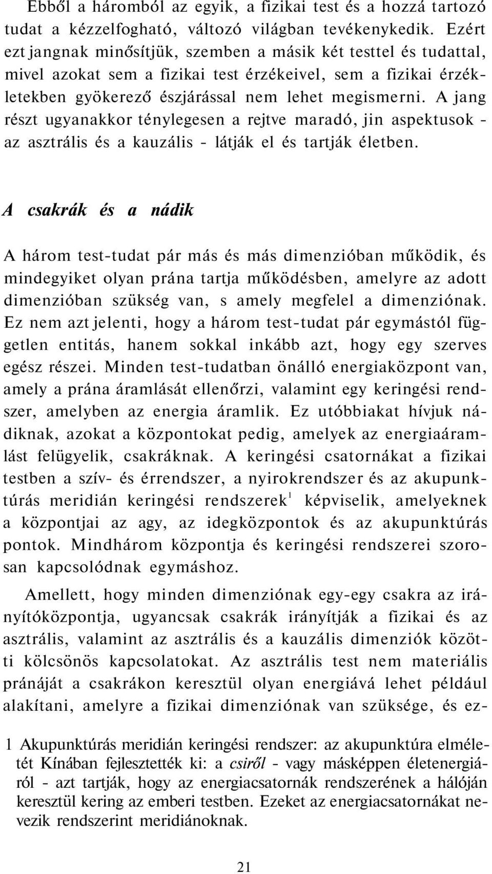 A jang részt ugyanakkor ténylegesen a rejtve maradó, jin aspektusok - az asztrális és a kauzális - látják el és tartják életben.