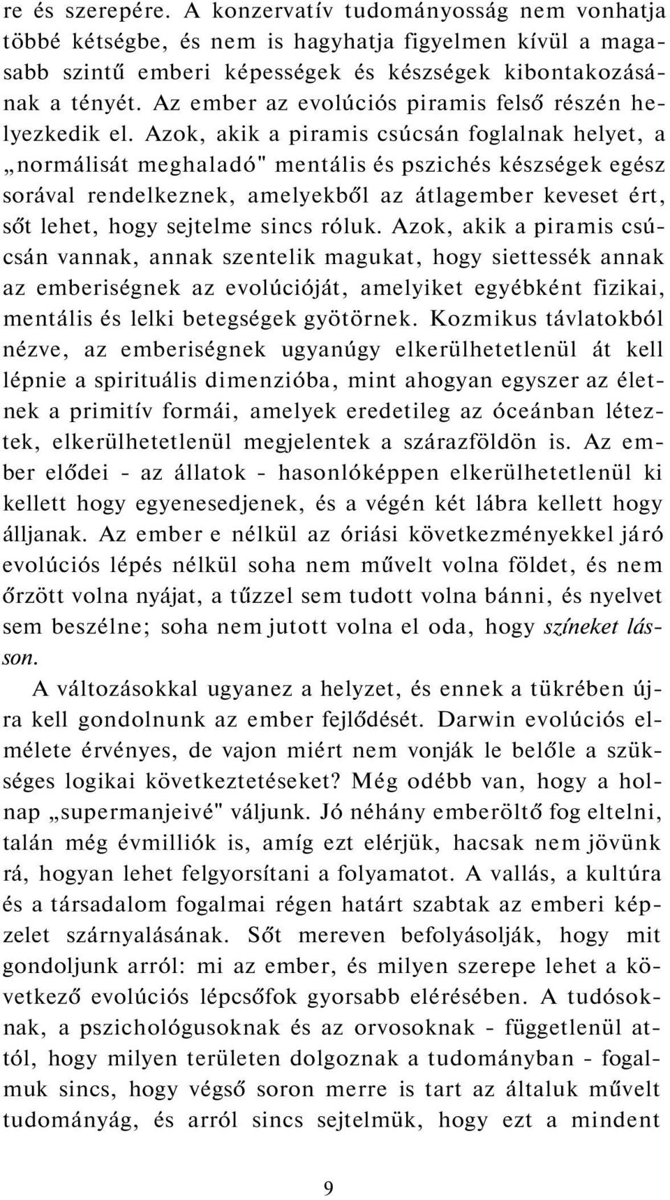 Azok, akik a piramis csúcsán foglalnak helyet, a normálisát meghaladó" mentális és pszichés készségek egész sorával rendelkeznek, amelyekből az átlagember keveset ért, sőt lehet, hogy sejtelme sincs