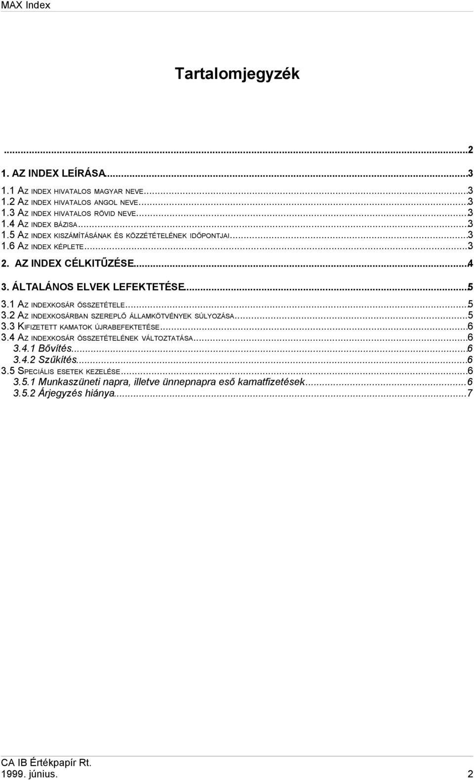 1 AZ INDEXKOSÁR ÖSSZETÉTELE...5 3.2 AZ INDEXKOSÁRBAN SZEREPLŐ ÁLLAMKÖTVÉNYEK SÚLYOZÁSA...5 3.3 KIFIZETETT KAMATOK ÚJRABEFEKTETÉSE...6 3.