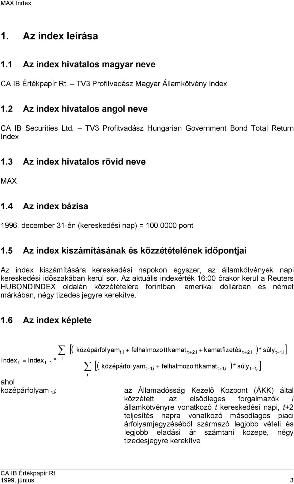 5 Az index kiszámításának és közzétételének időpontjai Az index kiszámítására kereskedési napokon egyszer, az államkötvények napi kereskedési időszakában kerül sor.