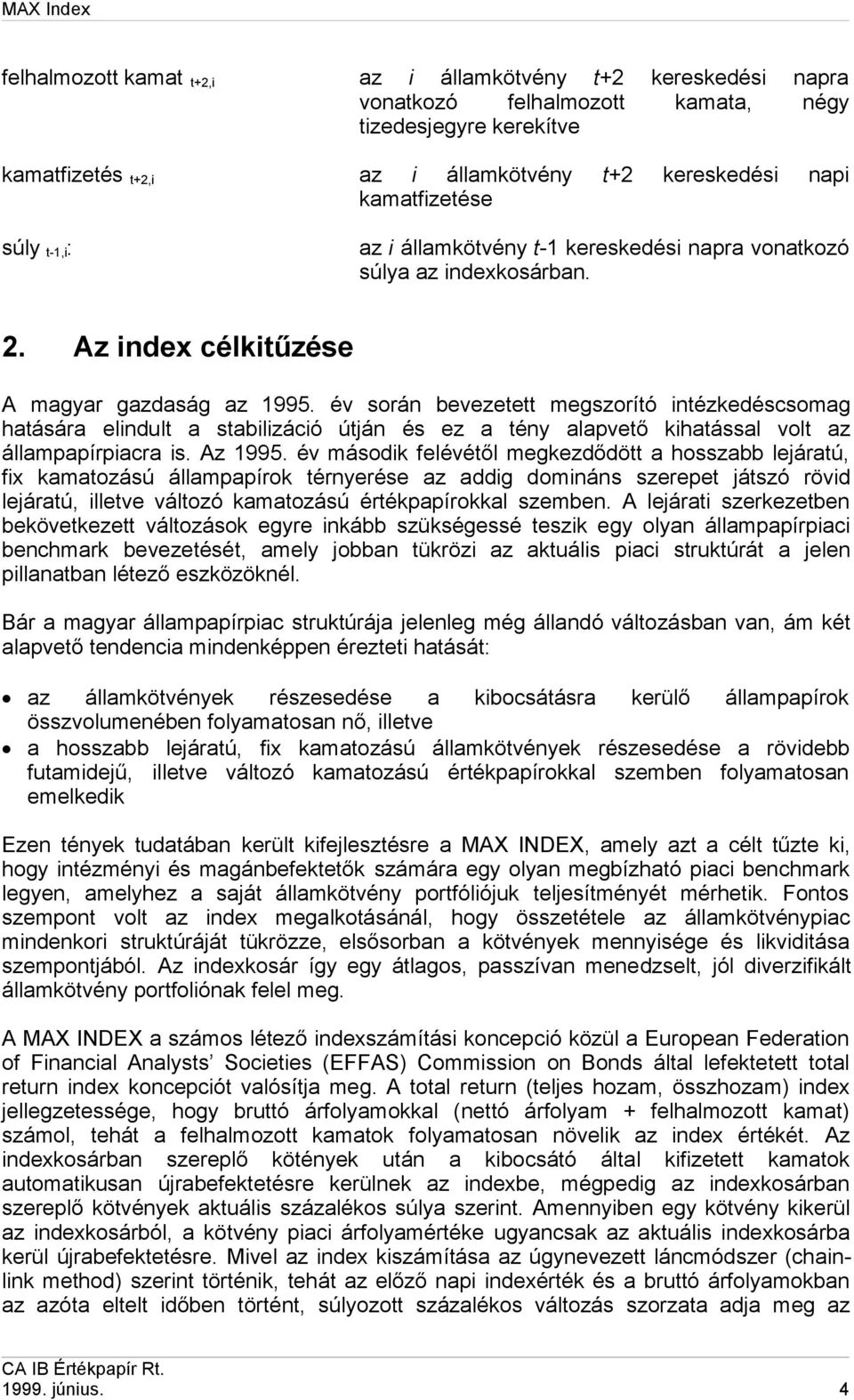 év során bevezetett megszorító intézkedéscsomag hatására elindult a stabilizáció útján és ez a tény alapvető kihatással volt az állampapírpiacra is. Az 1995.