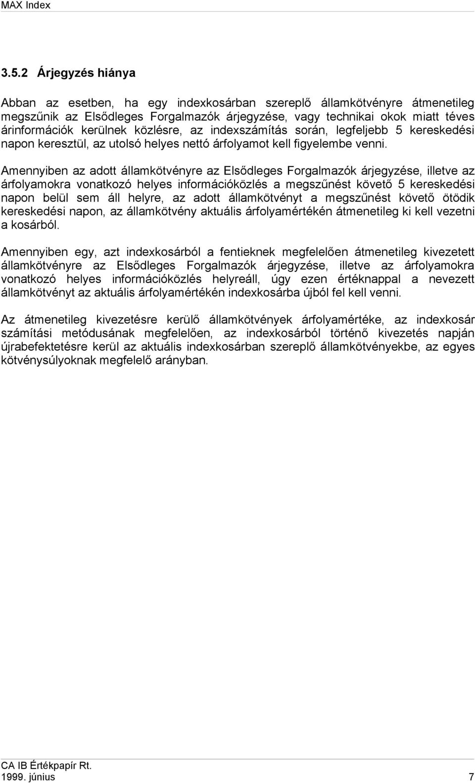 Amennyiben az adott államkötvényre az Elsődleges Forgalmazók árjegyzése, illetve az árfolyamokra vonatkozó helyes információközlés a megszűnést követő 5 kereskedési napon belül sem áll helyre, az