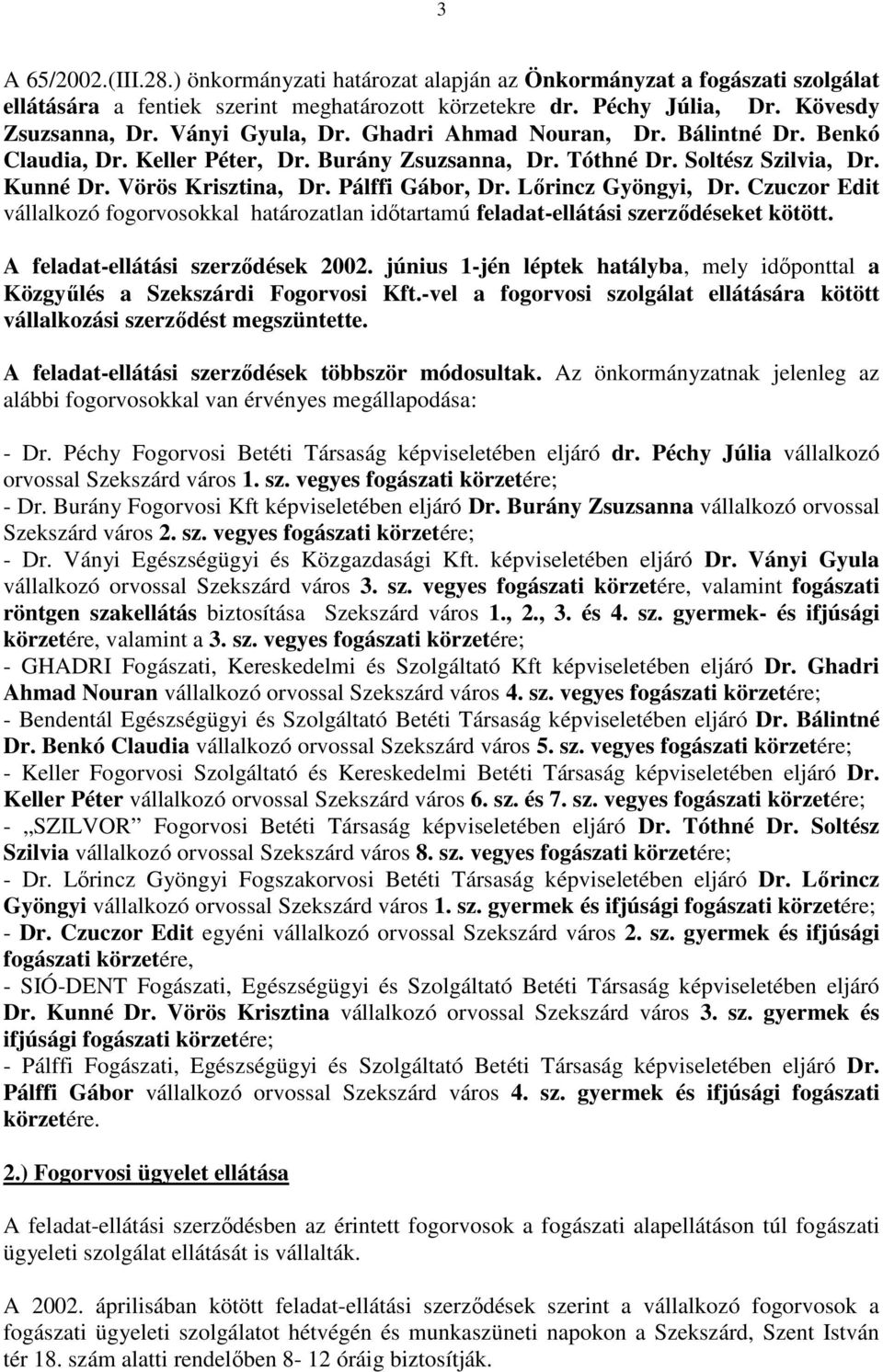 Lırincz Gyöngyi, Dr. Czuczor Edit vállalkozó fogorvosokkal határozatlan idıtartamú feladat-ellátási szerzıdéseket kötött. A feladat-ellátási szerzıdések 2002.