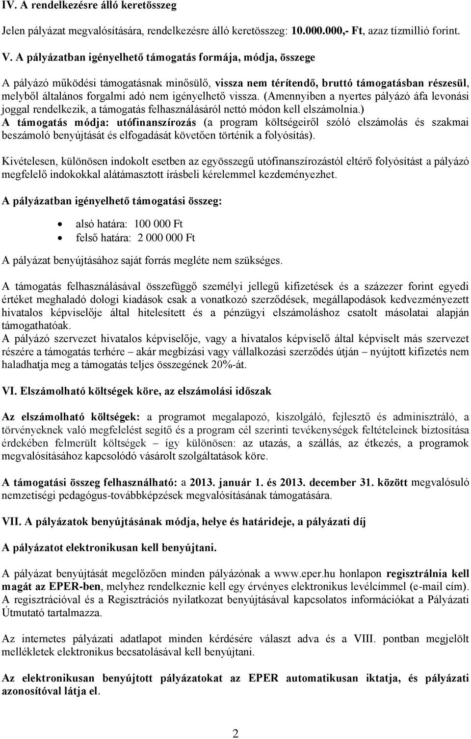 igényelhető vissza. (Amennyiben a nyertes pályázó áfa levonási joggal rendelkezik, a támogatás felhasználásáról nettó módon kell elszámolnia.