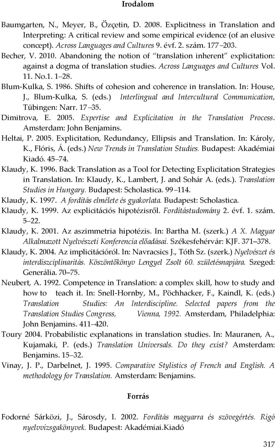 Blum-Kulka, S. 1986. Shifts of cohesion and coherence in translation. In: ouse, J., Blum-Kulka, S. (eds.) Interlingual and Intercultural Communication, übingen: Narr. 17 35. Dimitrova, E. 5.