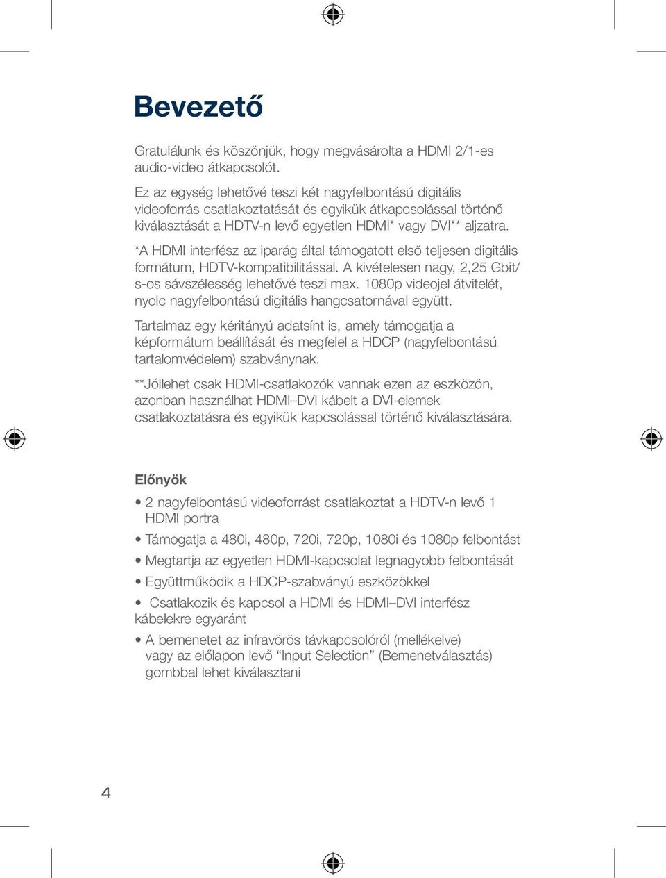 *A HDMI interfész az iparág által támogatott első teljesen digitális formátum, HDTV-kompatibilitással. A kivételesen nagy, 2,25 Gbit/ s-os sávszélesség lehetővé teszi max.