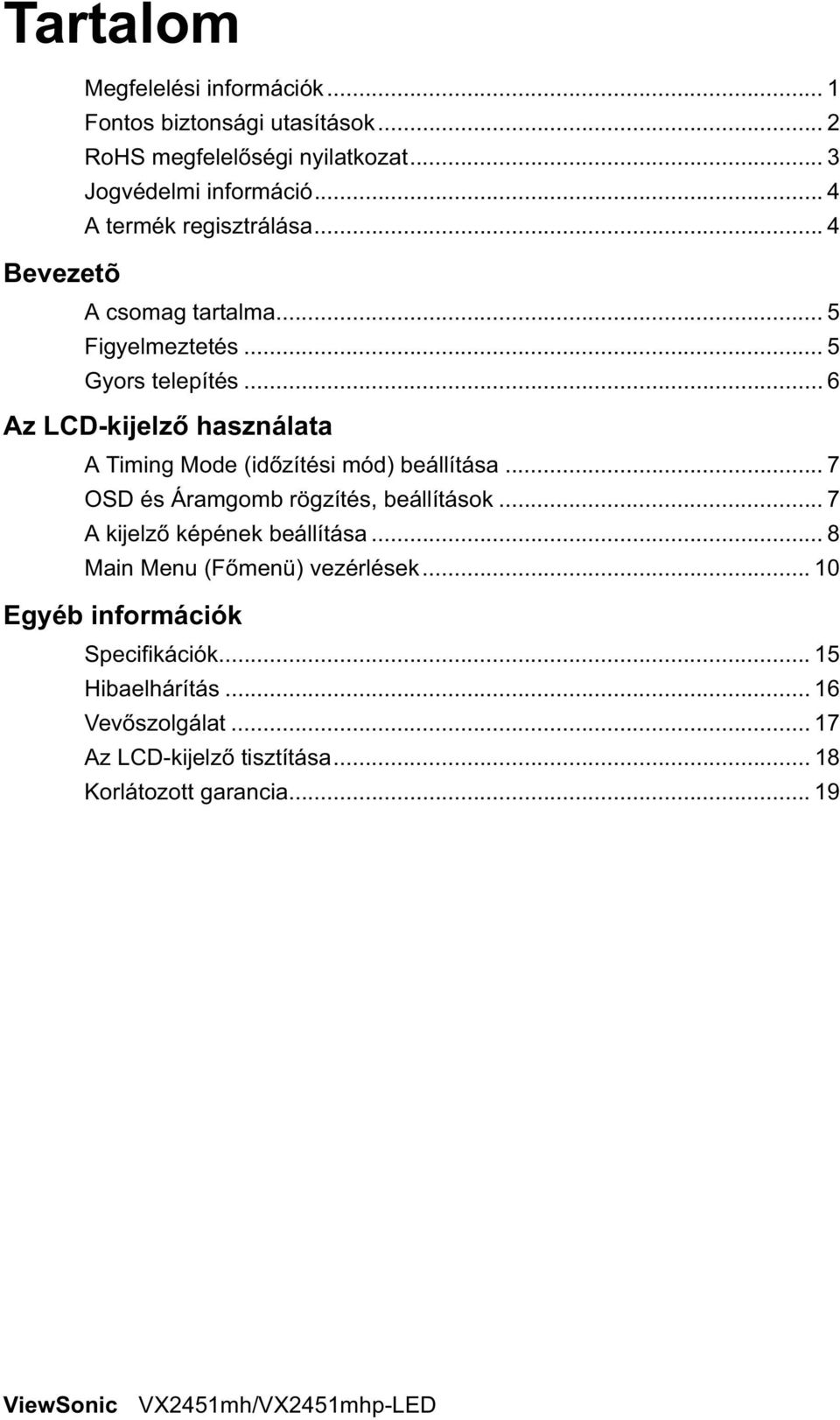 .. 6 Az LCD-kijelz használata A Timing Mode (id zítési mód) beállítása... 7 OSD és Áramgomb rögzítés, beállítások... 7 A kijelz képének beállítása.