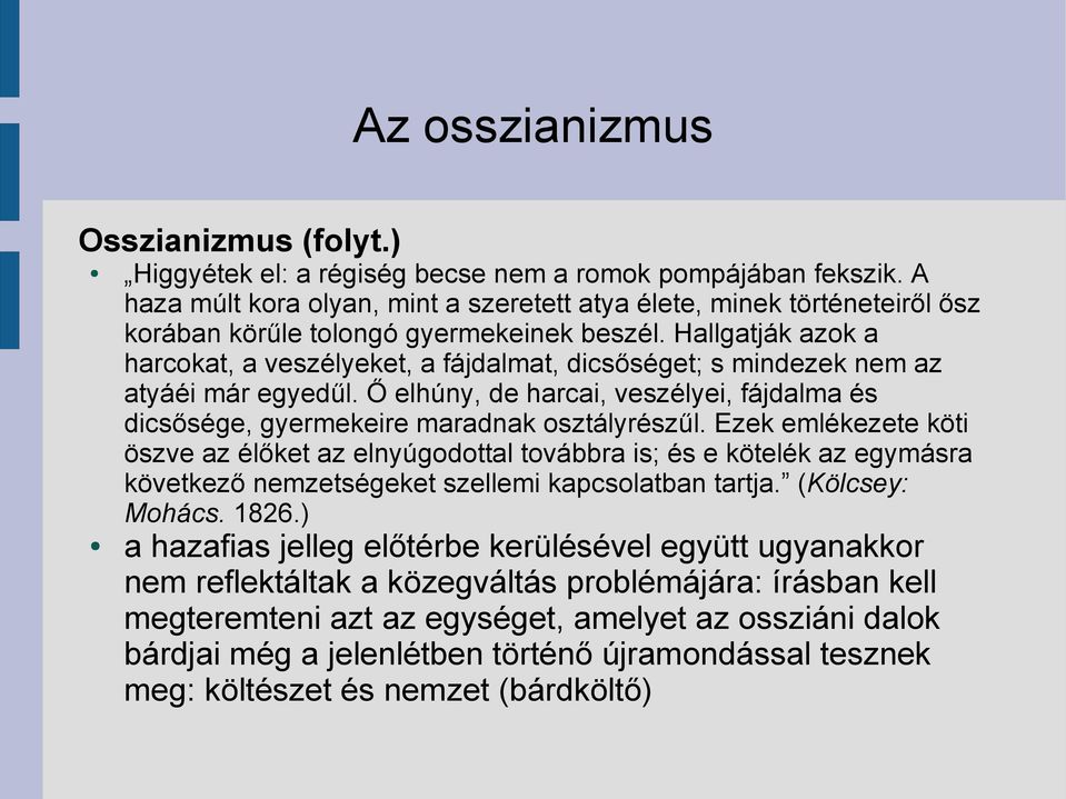Hallgatják azok a harcokat, a veszélyeket, a fájdalmat, dicsőséget; s mindezek nem az atyáéi már egyedűl. Ő elhúny, de harcai, veszélyei, fájdalma és dicsősége, gyermekeire maradnak osztályrészűl.