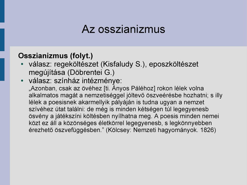 Ányos Páléhoz] rokon lélek volna alkalmatos magát a nemzetiséggel jóltevő öszveérésbe hozhatni; s illy lélek a poesisnek akarmellyik pályáján is